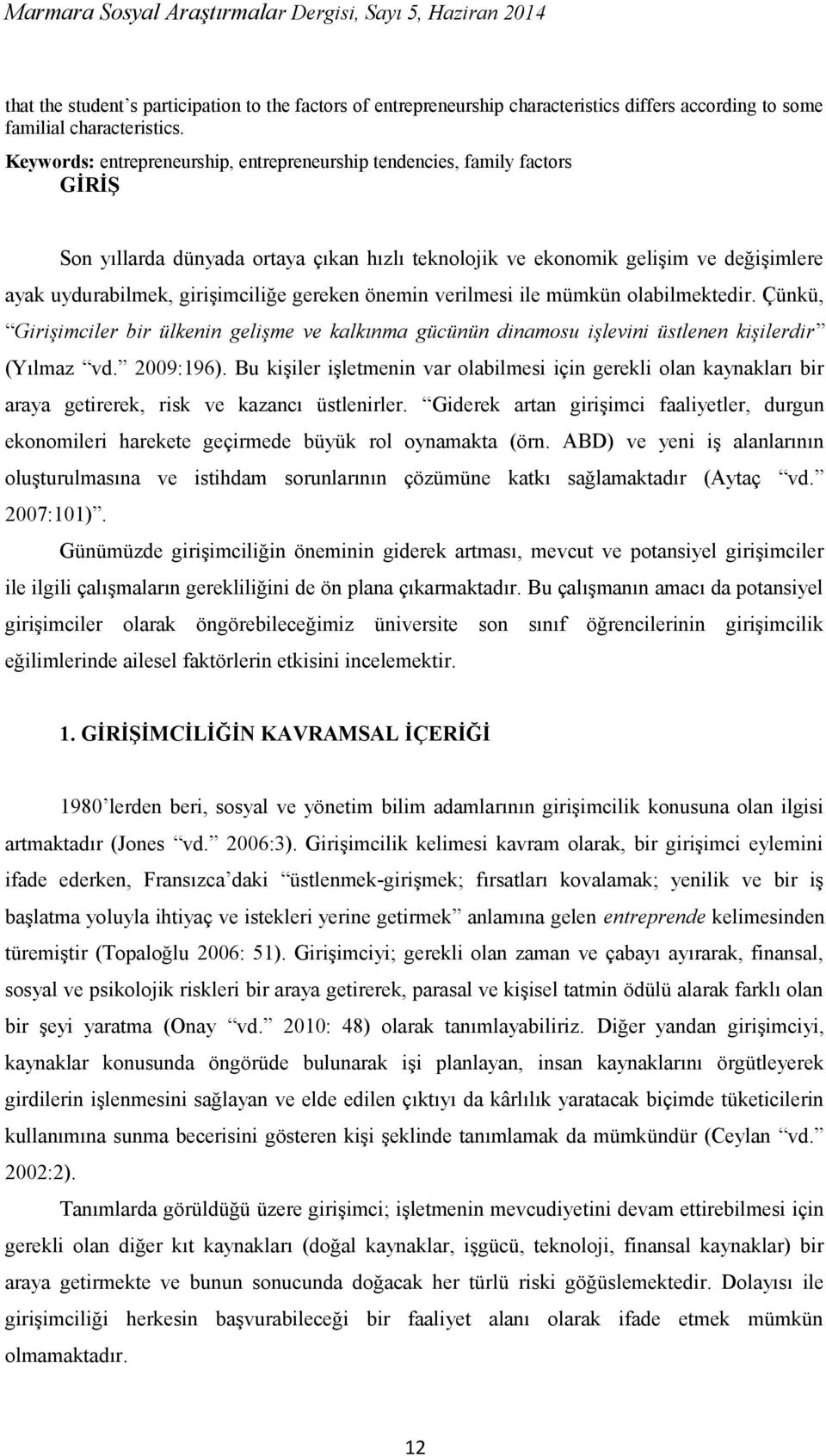 gereken önemin verilmesi ile mümkün olabilmektedir. Çünkü, Girişimciler bir ülkenin gelişme ve kalkınma gücünün dinamosu işlevini üstlenen kişilerdir (Yılmaz vd. 2009:196).