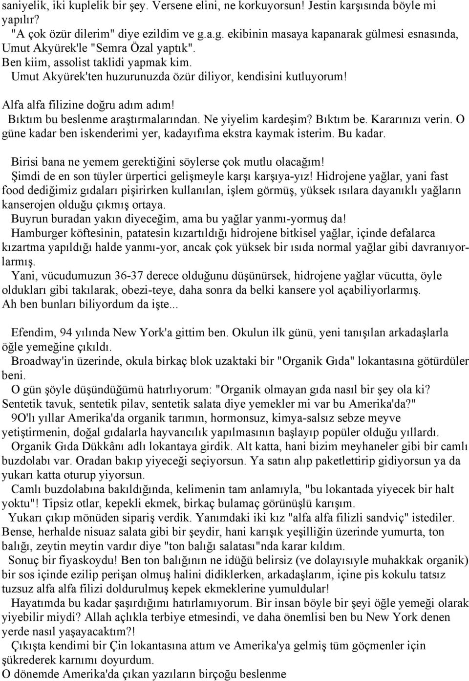 Alfa alfa filizine doğru adım adım! Bıktım bu beslenme araştırmalarından. Ne yiyelim kardeşim? Bıktım be. Kararınızı verin. O güne kadar ben iskenderimi yer, kadayıfıma ekstra kaymak isterim.