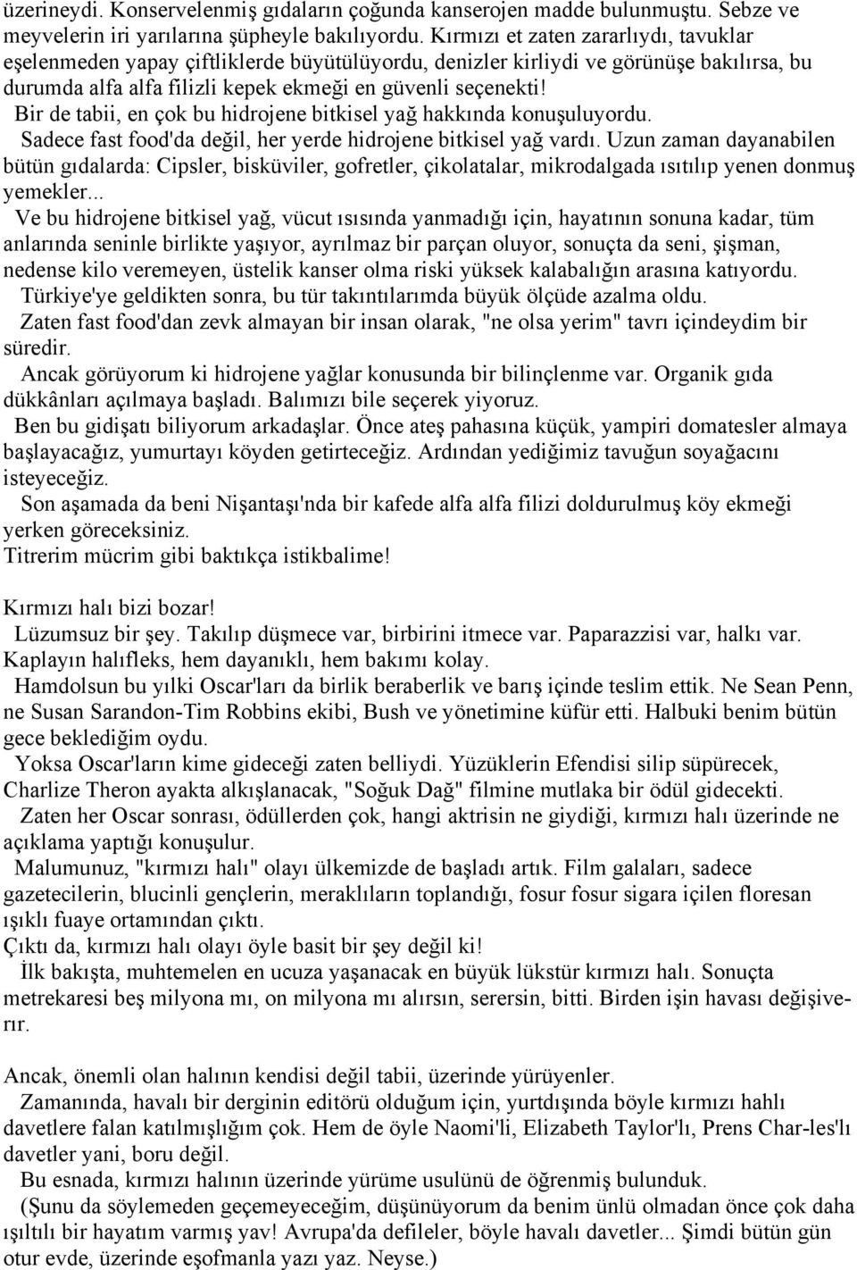 Bir de tabii, en çok bu hidrojene bitkisel yağ hakkında konuşuluyordu. Sadece fast food'da değil, her yerde hidrojene bitkisel yağ vardı.