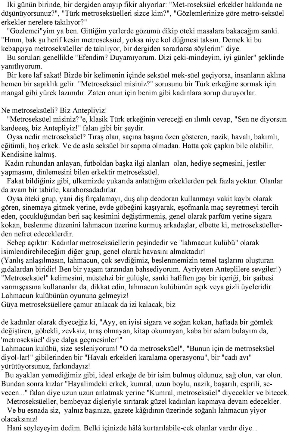 "Hmm, bak şu herif kesin metroseksüel, yoksa niye kol düğmesi taksın. Demek ki bu kebapçıya metroseksüeller de takılıyor, bir dergiden sorarlarsa söylerim" diye. Bu soruları genellikle "Efendim?