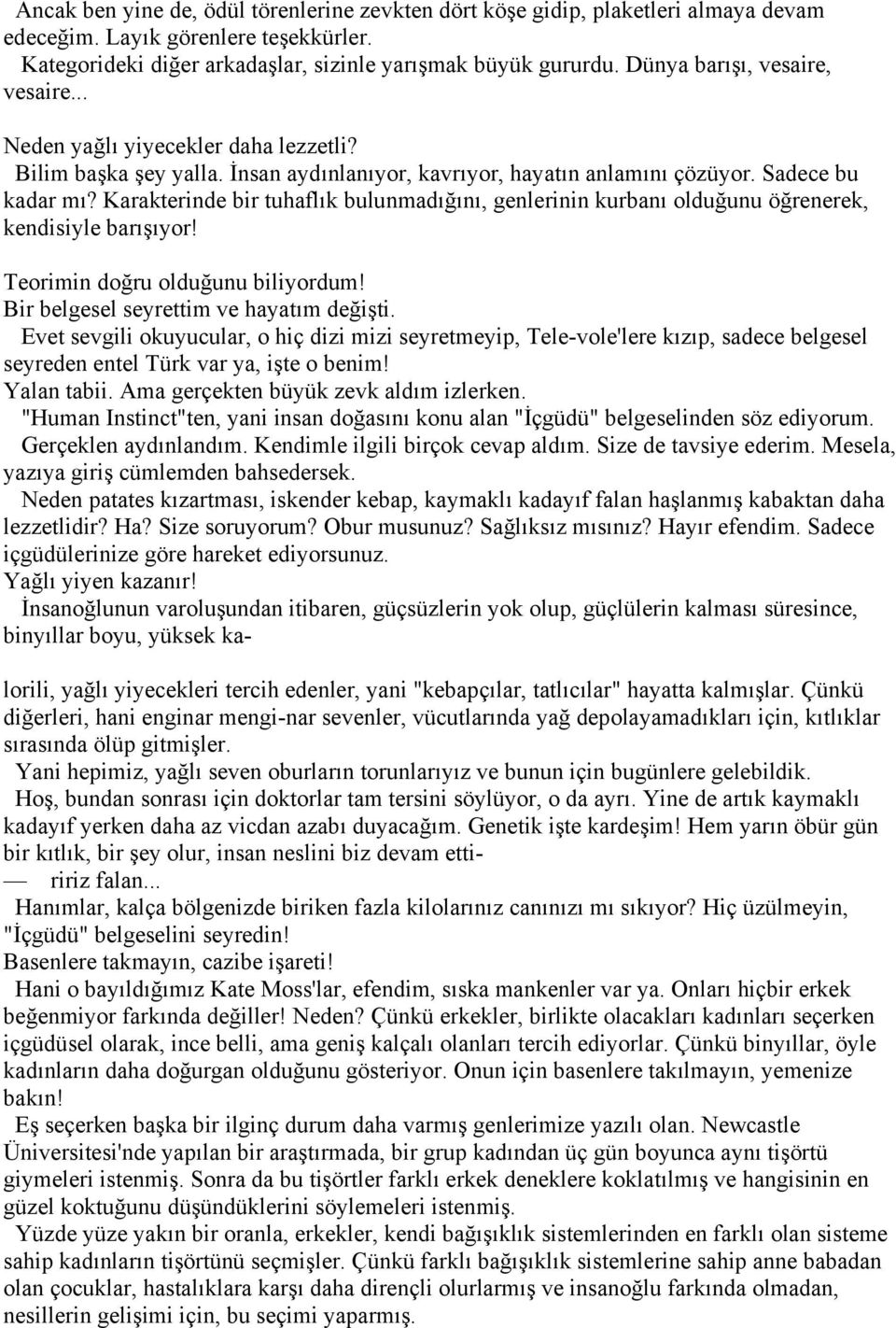 Karakterinde bir tuhaflık bulunmadığını, genlerinin kurbanı olduğunu öğrenerek, kendisiyle barışıyor! Teorimin doğru olduğunu biliyordum! Bir belgesel seyrettim ve hayatım değişti.