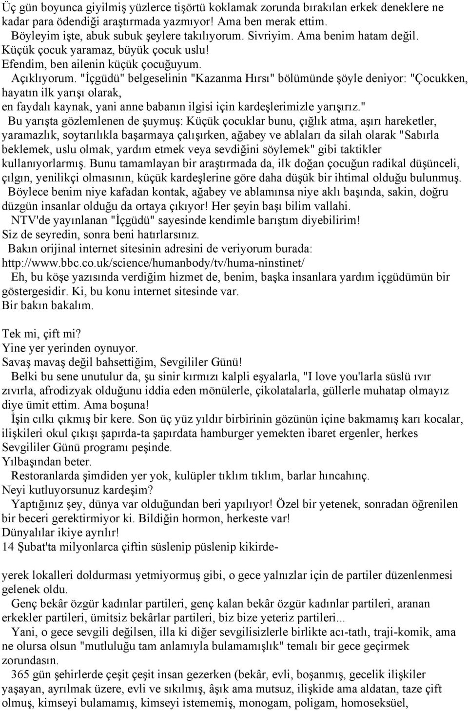 "İçgüdü" belgeselinin "Kazanma Hırsı" bölümünde şöyle deniyor: "Çocukken, hayatın ilk yarışı olarak, en faydalı kaynak, yani anne babanın ilgisi için kardeşlerimizle yarışırız.