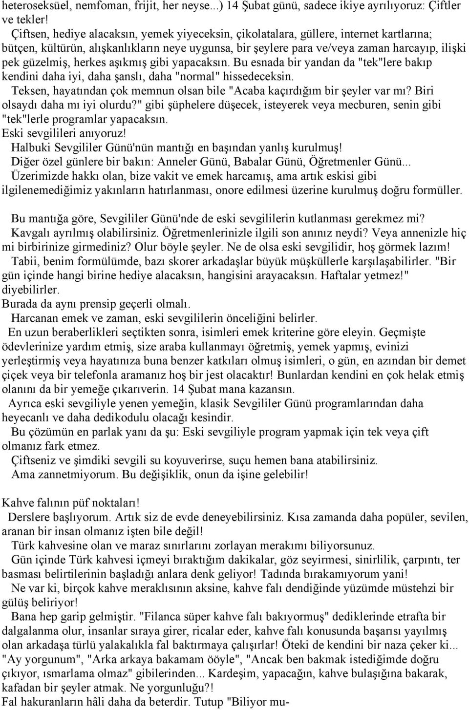 herkes aşıkmış gibi yapacaksın. Bu esnada bir yandan da "tek"lere bakıp kendini daha iyi, daha şanslı, daha "normal" hissedeceksin.