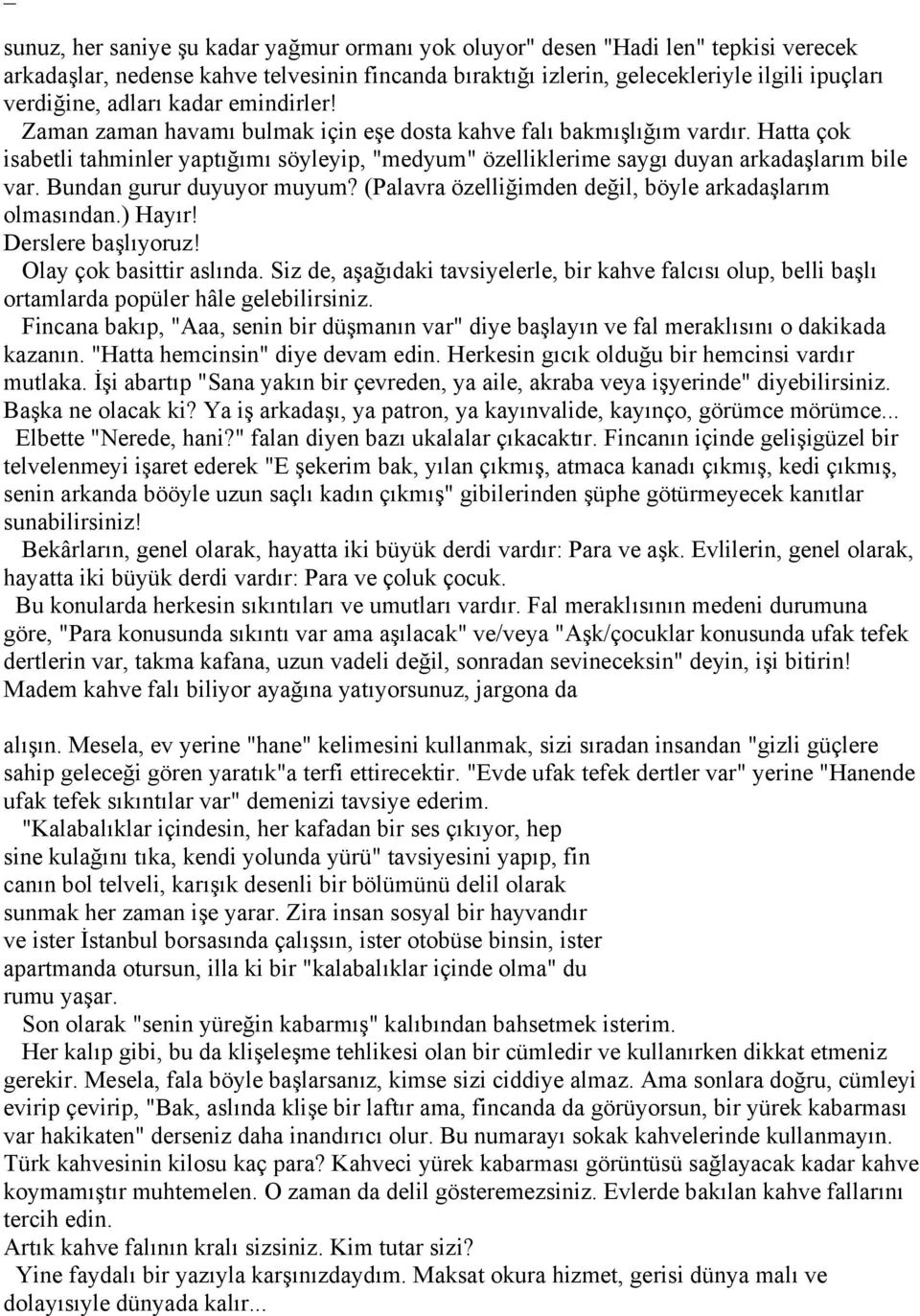 Hatta çok isabetli tahminler yaptığımı söyleyip, "medyum" özelliklerime saygı duyan arkadaşlarım bile var. Bundan gurur duyuyor muyum? (Palavra özelliğimden değil, böyle arkadaşlarım olmasından.