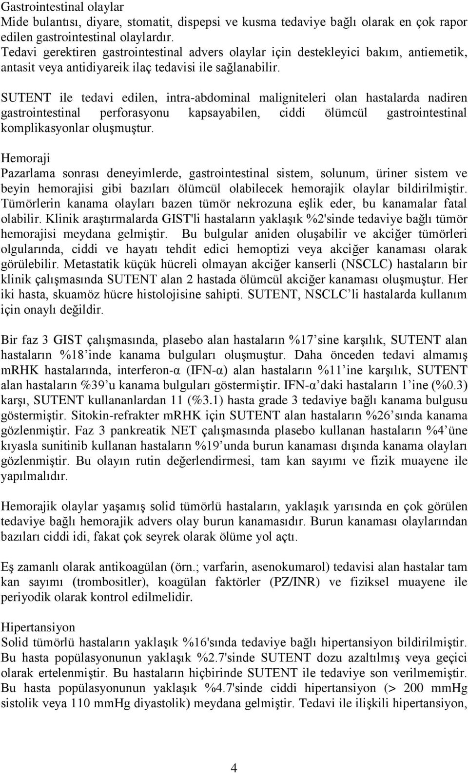 SUTENT ile tedavi edilen, intra-abdominal maligniteleri olan hastalarda nadiren gastrointestinal perforasyonu kapsayabilen, ciddi ölümcül gastrointestinal komplikasyonlar oluşmuştur.