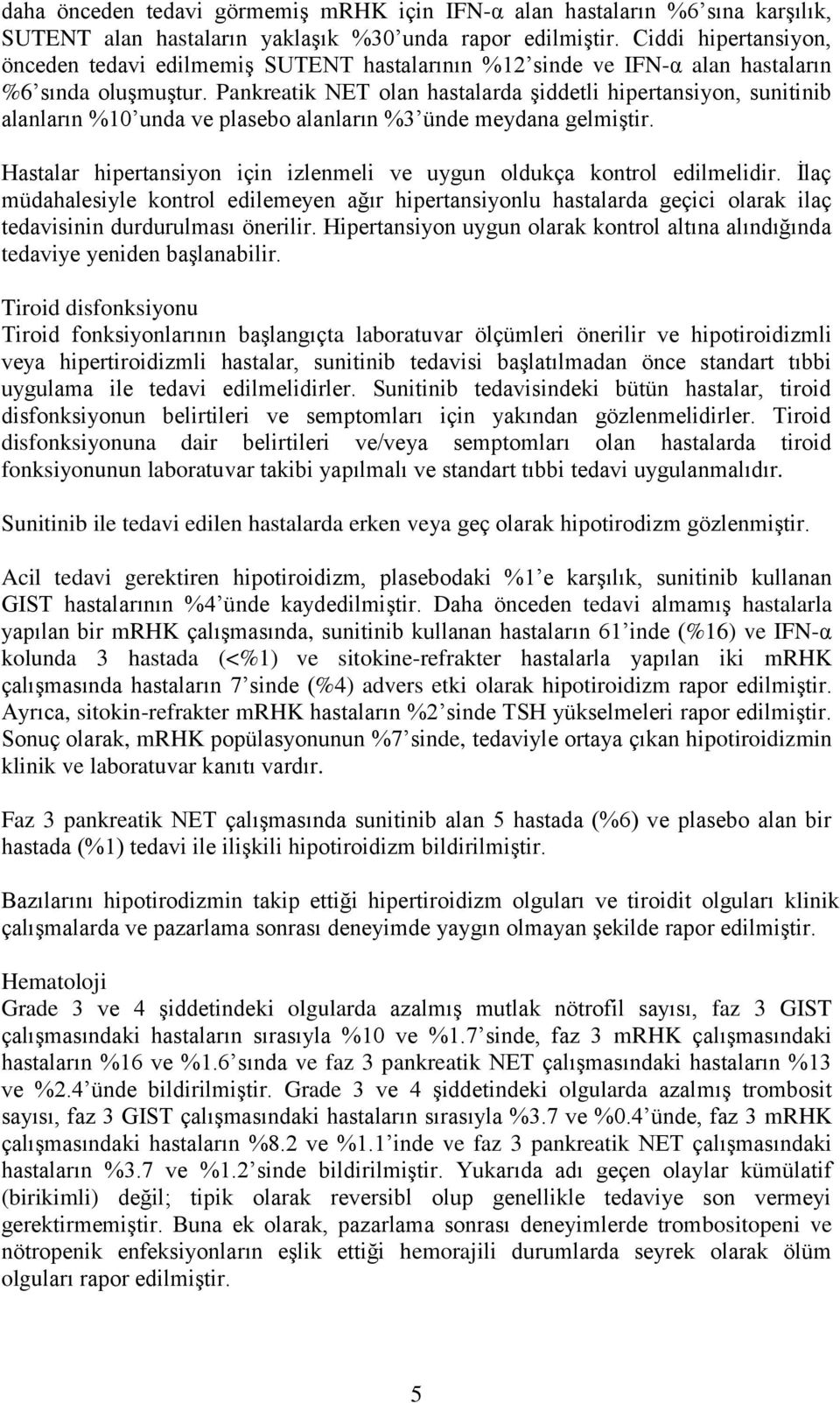 Pankreatik NET olan hastalarda şiddetli hipertansiyon, sunitinib alanların %10 unda ve plasebo alanların %3 ünde meydana gelmiştir.