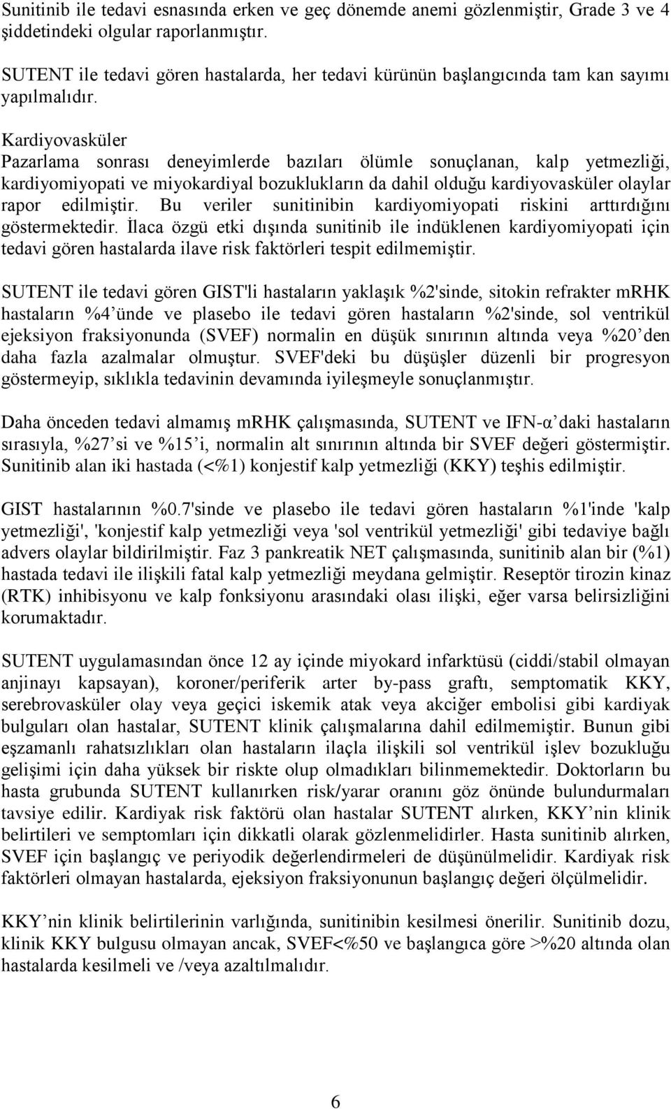 Kardiyovasküler Pazarlama sonrası deneyimlerde bazıları ölümle sonuçlanan, kalp yetmezliği, kardiyomiyopati ve miyokardiyal bozuklukların da dahil olduğu kardiyovasküler olaylar rapor edilmiştir.