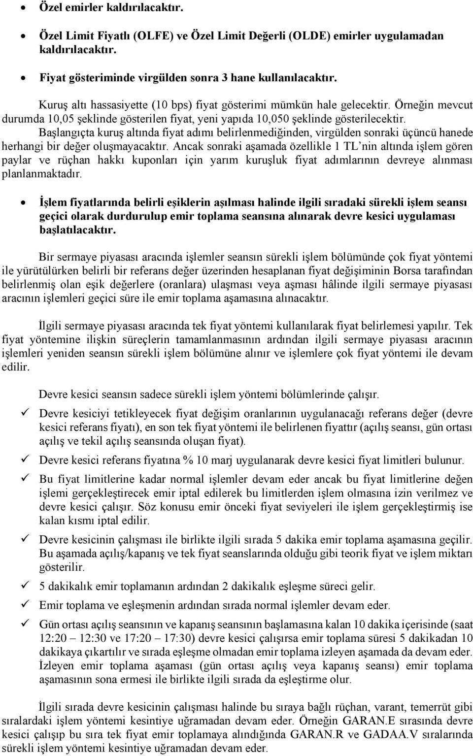 Başlangıçta kuruş altında fiyat adımı belirlenmediğinden, virgülden sonraki üçüncü hanede herhangi bir değer oluşmayacaktır.