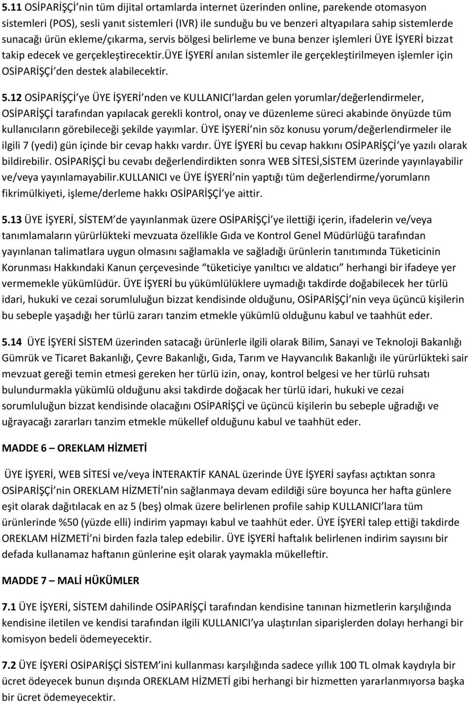 üye İŞYERİ anılan sistemler ile gerçekleştirilmeyen işlemler için OSİPARİŞÇİ den destek alabilecektir. 5.