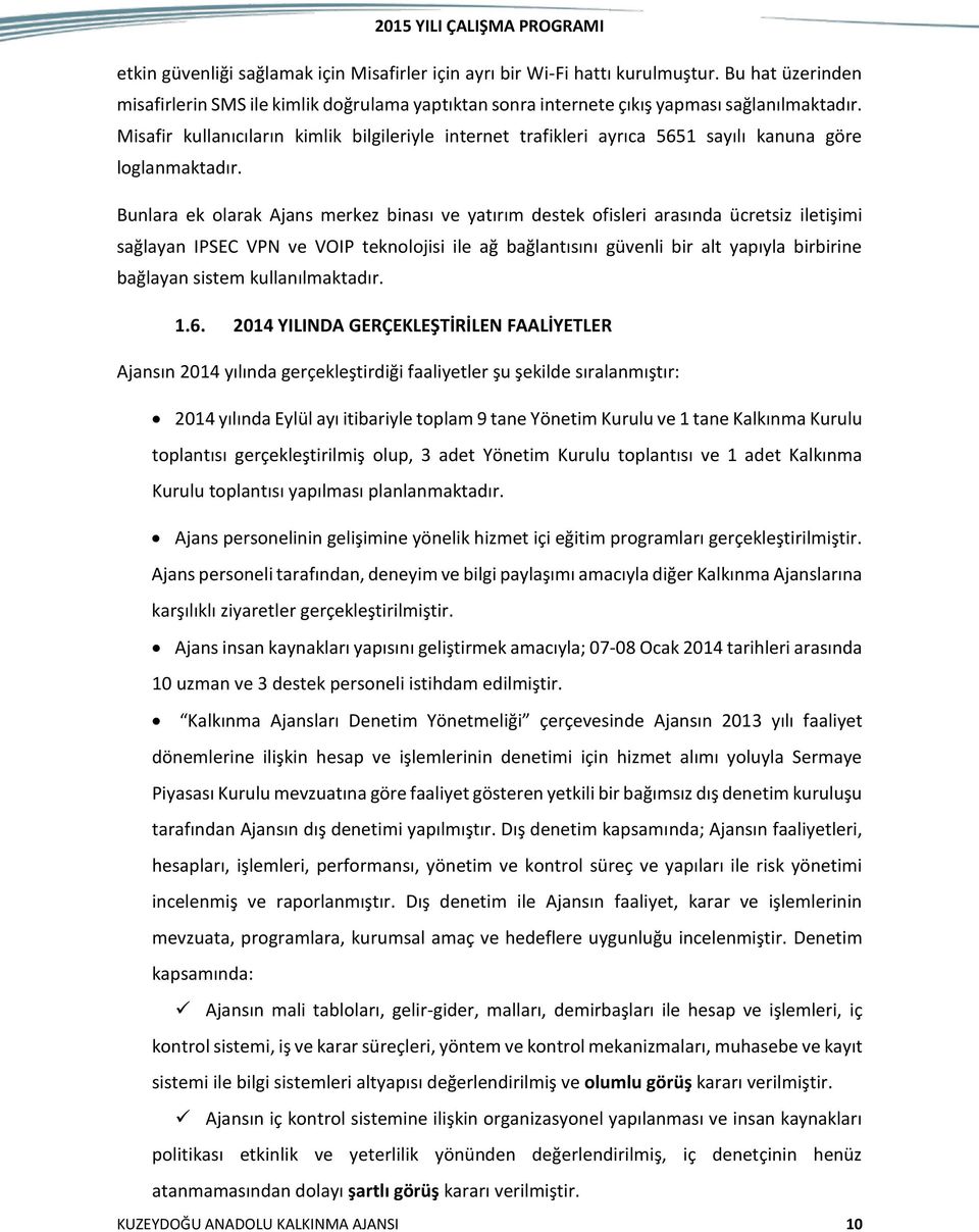 Bunlara ek olarak Ajans merkez binası ve yatırım destek ofisleri arasında ücretsiz iletişimi sağlayan IPSEC VPN ve VOIP teknolojisi ile ağ bağlantısını güvenli bir alt yapıyla birbirine bağlayan