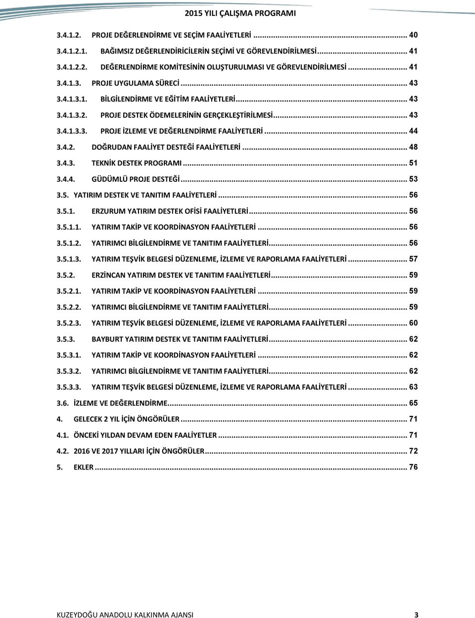 .. 44 3.4.2. DOĞRUDAN FAALİYET DESTEĞİ FAALİYETLERİ... 48 3.4.3. TEKNİK DESTEK PROGRAMI... 51 3.4.4. GÜDÜMLÜ PROJE DESTEĞİ... 53 3.5. YATIRIM DESTEK VE TANITIM FAALİYETLERİ... 56 3.5.1. ERZURUM YATIRIM DESTEK OFİSİ FAALİYETLERİ.