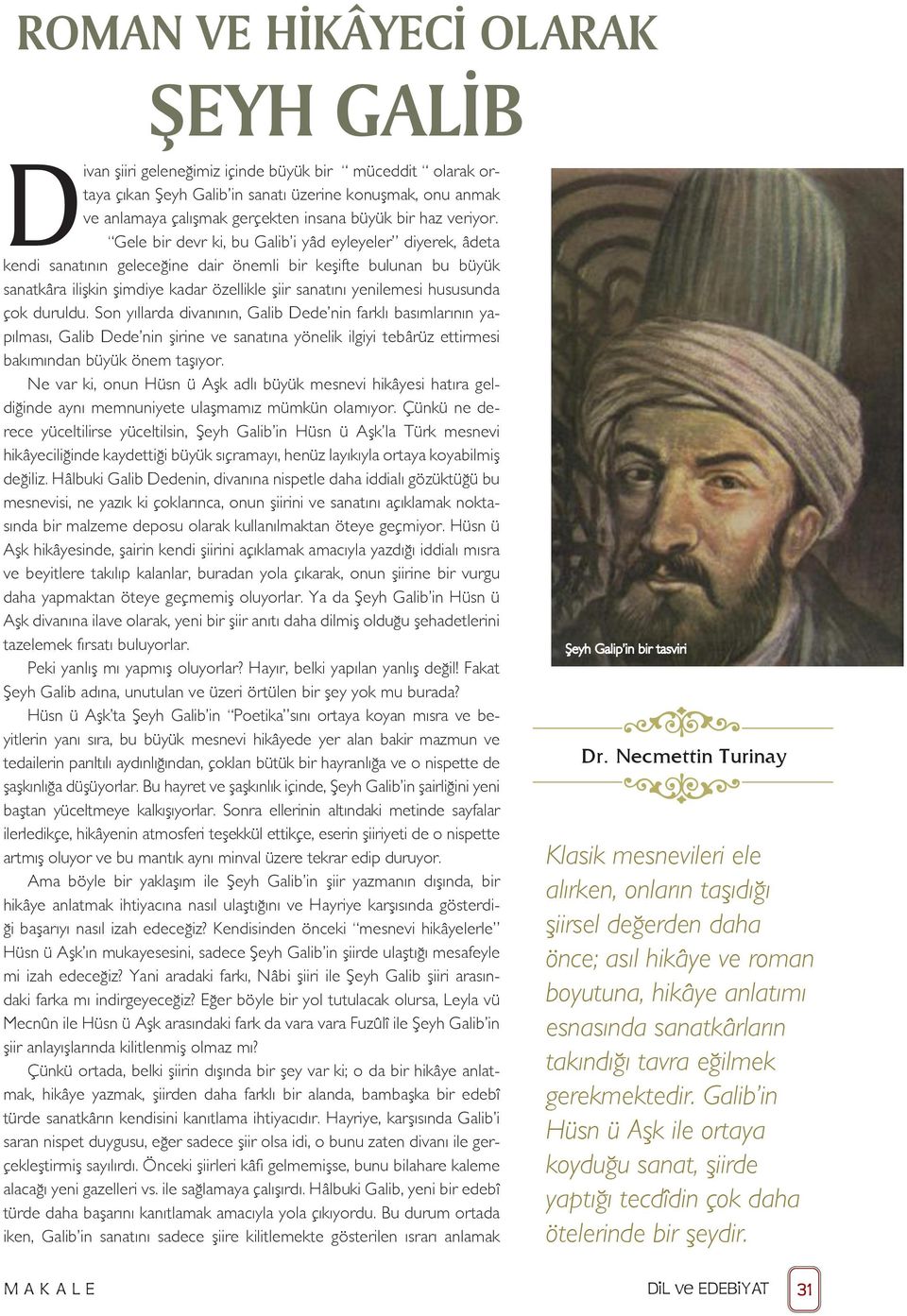 Gele bir devr ki, bu Galib i yâd eyleyeler diyerek, âdeta kendi sanatının geleceğine dair önemli bir keşifte bulunan bu büyük sanatkâra ilişkin şimdiye kadar özellikle şiir sanatını yenilemesi