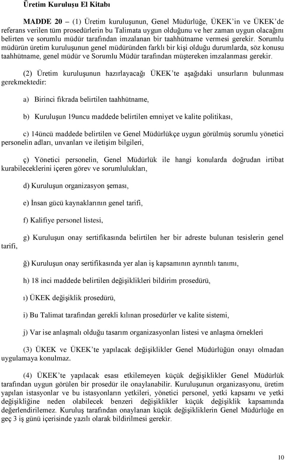 Sorumlu müdürün üretim kuruluşunun genel müdüründen farklı bir kişi olduğu durumlarda, söz konusu taahhütname, genel müdür ve Sorumlu Müdür tarafından müştereken imzalanması gerekir.