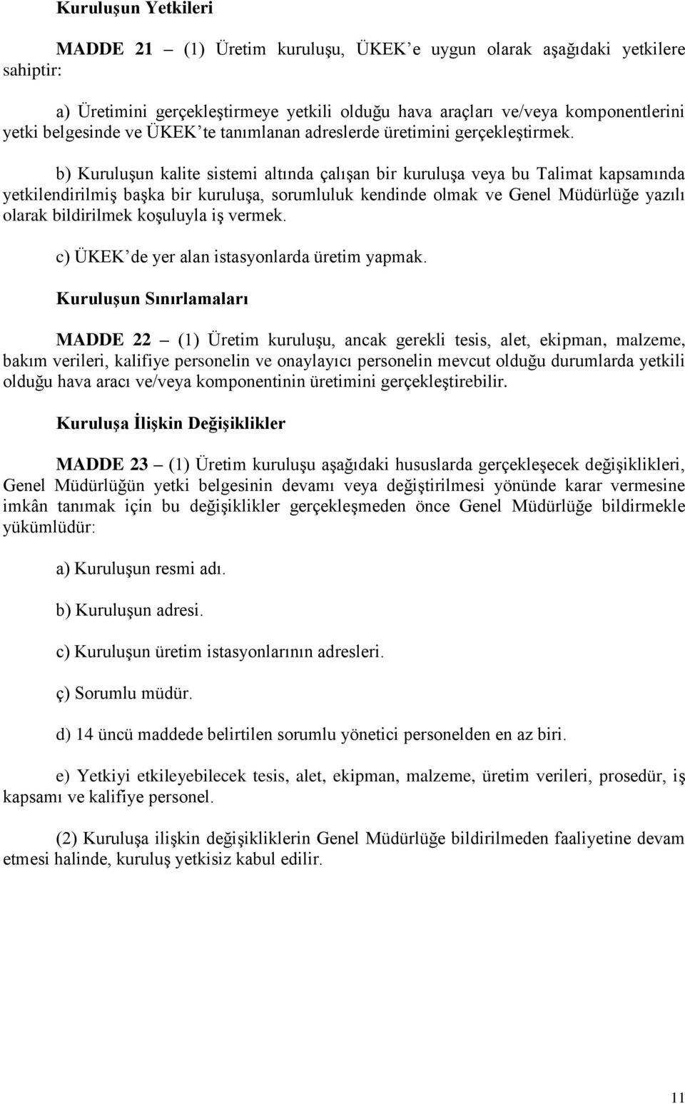 b) Kuruluşun kalite sistemi altında çalışan bir kuruluşa veya bu Talimat kapsamında yetkilendirilmiş başka bir kuruluşa, sorumluluk kendinde olmak ve Genel Müdürlüğe yazılı olarak bildirilmek