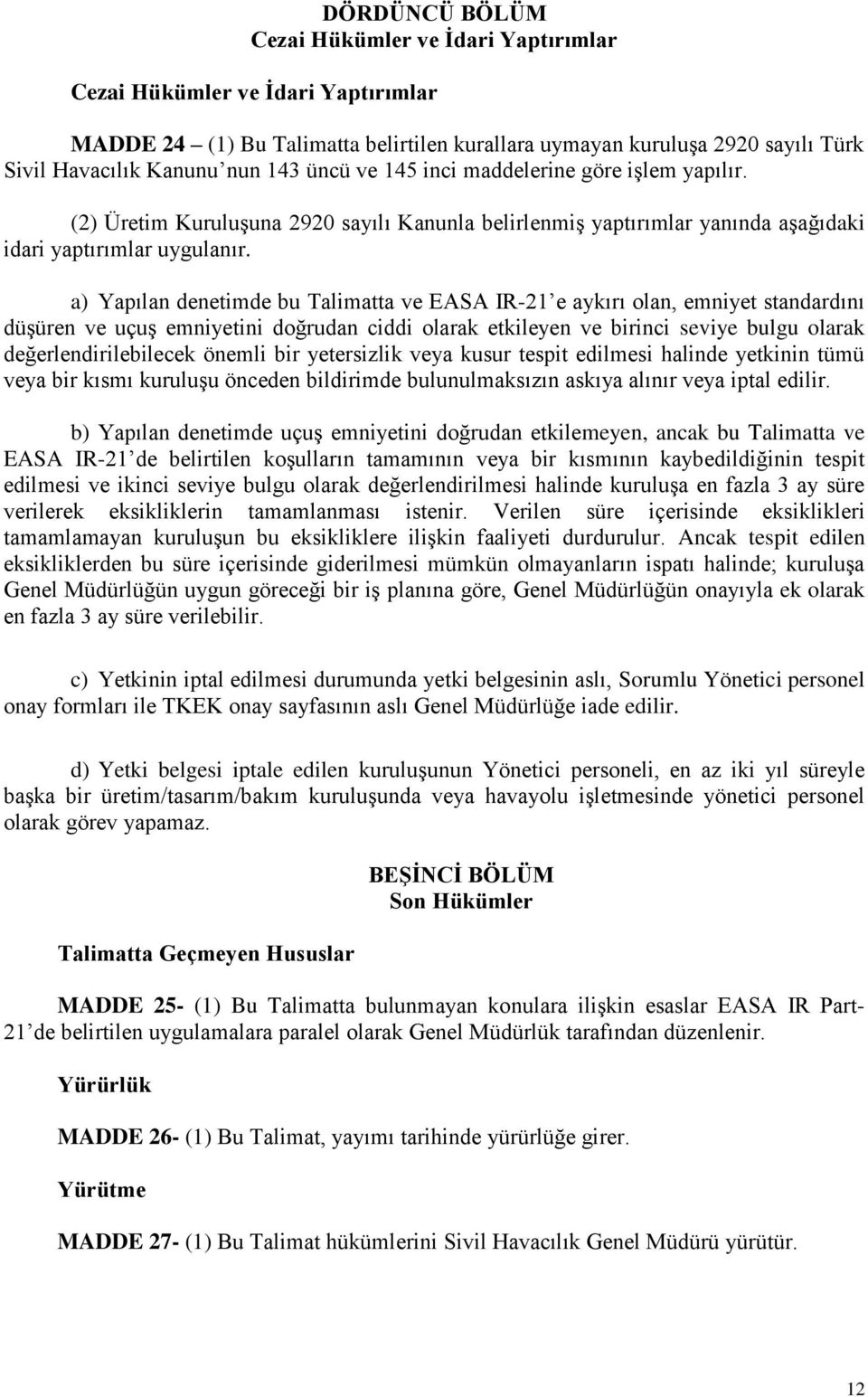 a) Yapılan denetimde bu Talimatta ve EASA IR-21 e aykırı olan, emniyet standardını düşüren ve uçuş emniyetini doğrudan ciddi olarak etkileyen ve birinci seviye bulgu olarak değerlendirilebilecek