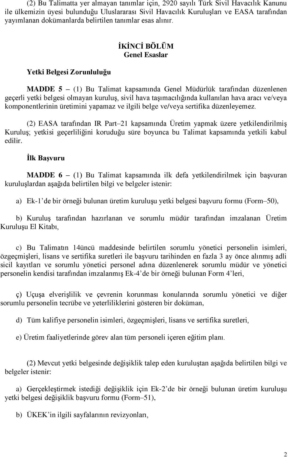 Yetki Belgesi Zorunluluğu İKİNCİ BÖLÜM Genel Esaslar MADDE 5 (1) Bu Talimat kapsamında Genel Müdürlük tarafından düzenlenen geçerli yetki belgesi olmayan kuruluş, sivil hava taşımacılığında