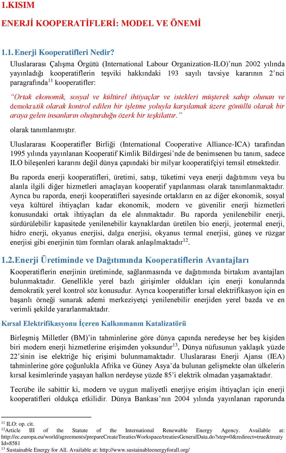 Ortak ekonomik, sosyal ve kültürel ihtiyaçlar ve istekleri müşterek sahip olunan ve demokratik olarak kontrol edilen bir işletme yoluyla karşılamak üzere gönüllü olarak bir araya gelen insanların