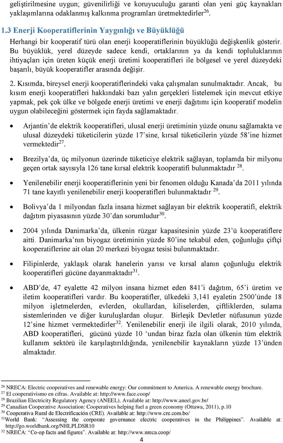 Bu büyüklük, yerel düzeyde sadece kendi, ortaklarının ya da kendi topluluklarının ihtiyaçları için üreten küçük enerji üretimi kooperatifleri ile bölgesel ve yerel düzeydeki başarılı, büyük