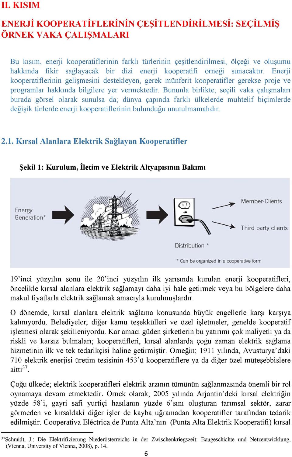 Bununla birlikte; seçili vaka çalışmaları burada görsel olarak sunulsa da; dünya çapında farklı ülkelerde muhtelif biçimlerde değişik türlerde enerji kooperatiflerinin bulunduğu unutulmamalıdır. 2.1.