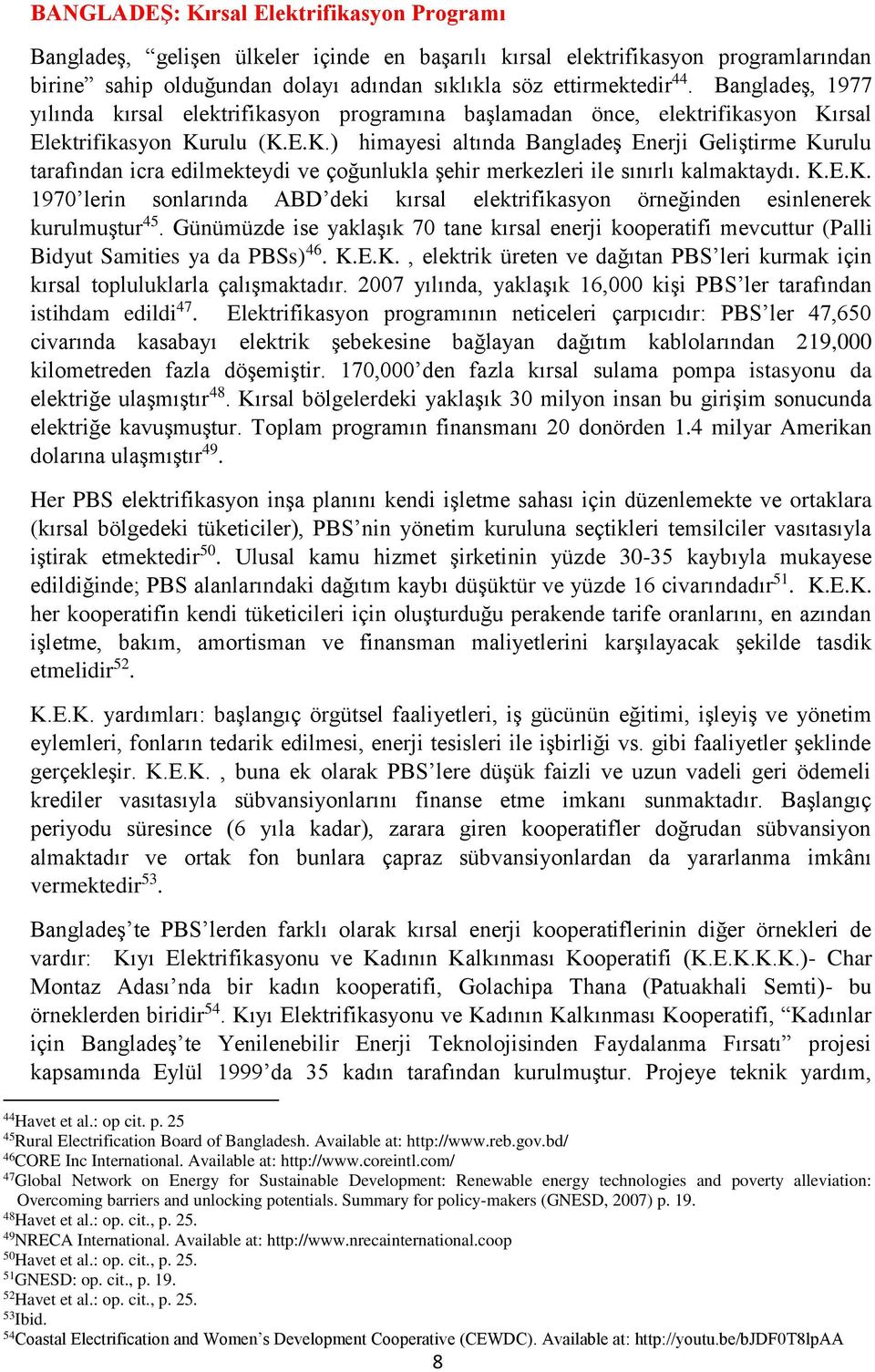 rsal Elektrifikasyon Kurulu (K.E.K.) himayesi altında Bangladeş Enerji Geliştirme Kurulu tarafından icra edilmekteydi ve çoğunlukla şehir merkezleri ile sınırlı kalmaktaydı. K.E.K. 1970 lerin sonlarında ABD deki kırsal elektrifikasyon örneğinden esinlenerek kurulmuştur 45.