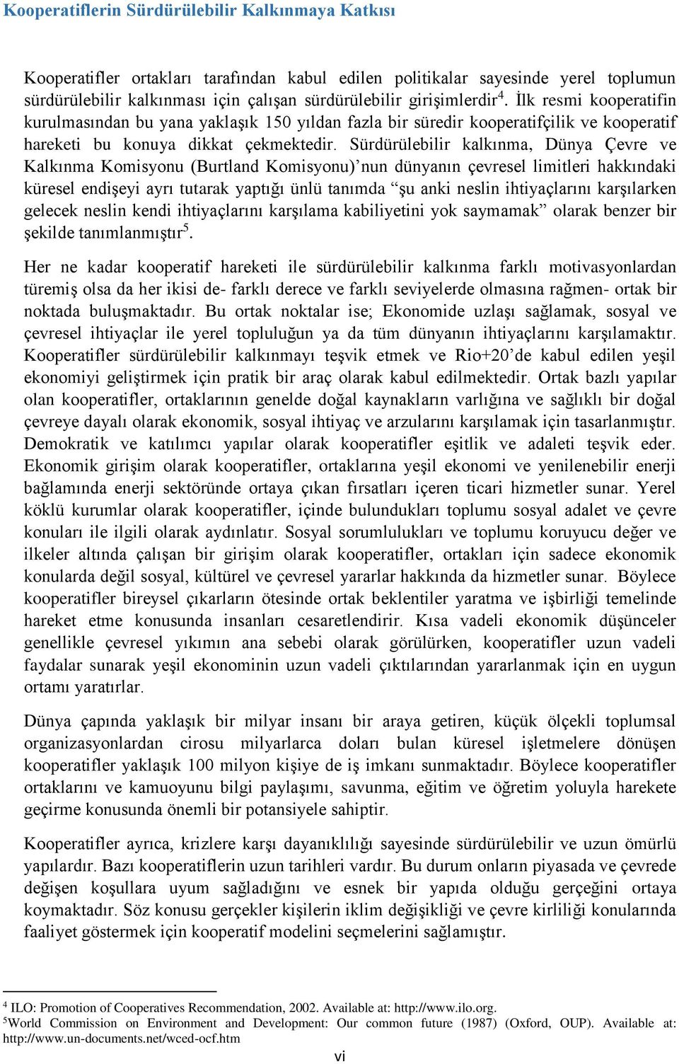 Sürdürülebilir kalkınma, Dünya Çevre ve Kalkınma Komisyonu (Burtland Komisyonu) nun dünyanın çevresel limitleri hakkındaki küresel endişeyi ayrı tutarak yaptığı ünlü tanımda şu anki neslin