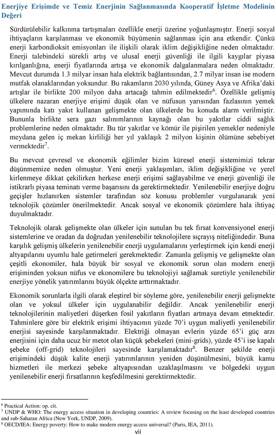 Enerji talebindeki sürekli artış ve ulusal enerji güvenliği ile ilgili kaygılar piyasa kırılganlığına, enerji fiyatlarında artışa ve ekonomik dalgalanmalara neden olmaktadır. Mevcut durumda 1.