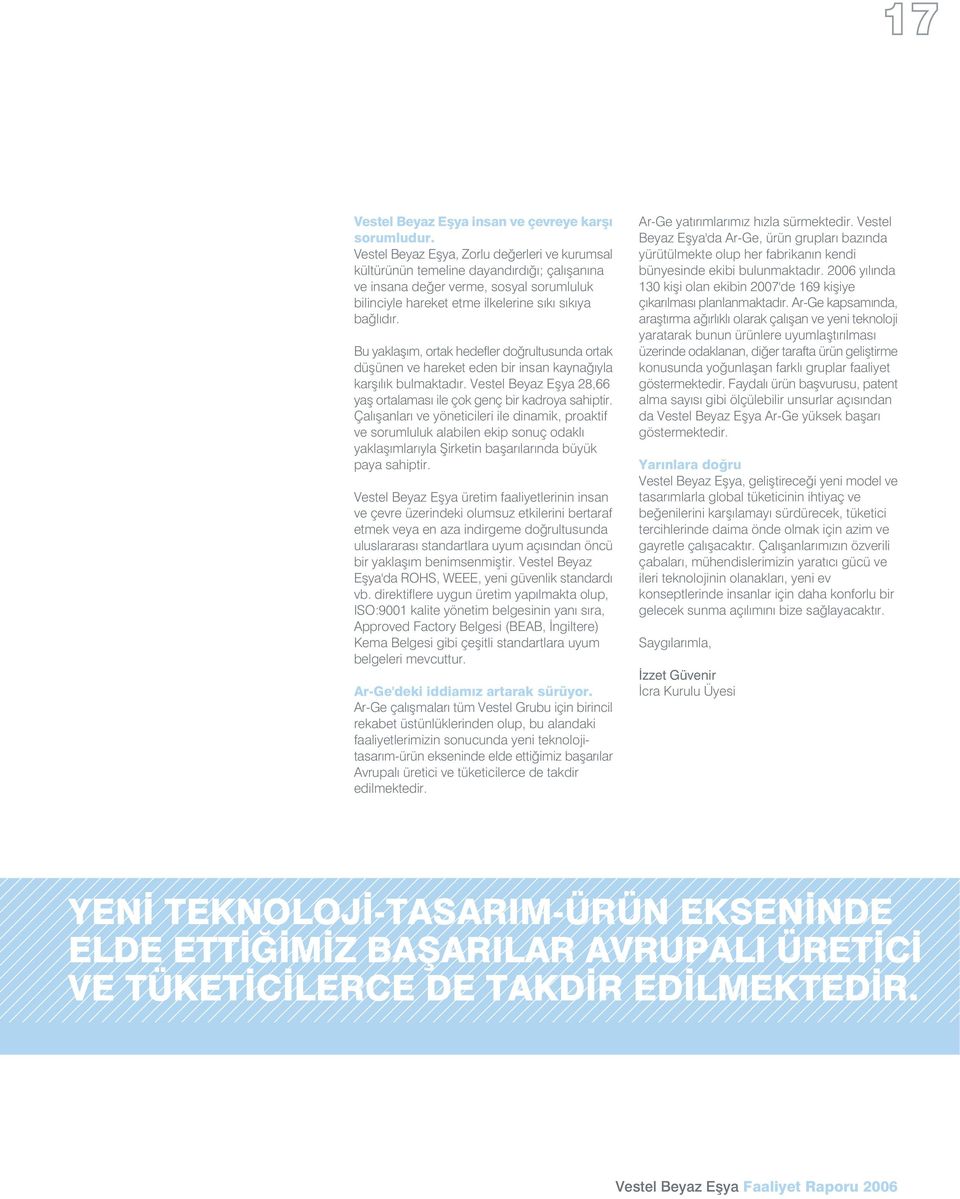 Bu yaklafl m, ortak hedefler do rultusunda ortak düflünen ve hareket eden bir insan kayna yla karfl l k bulmaktad r. Vestel Beyaz Eflya 28,66 yafl ortalamas ile çok genç bir kadroya sahiptir.