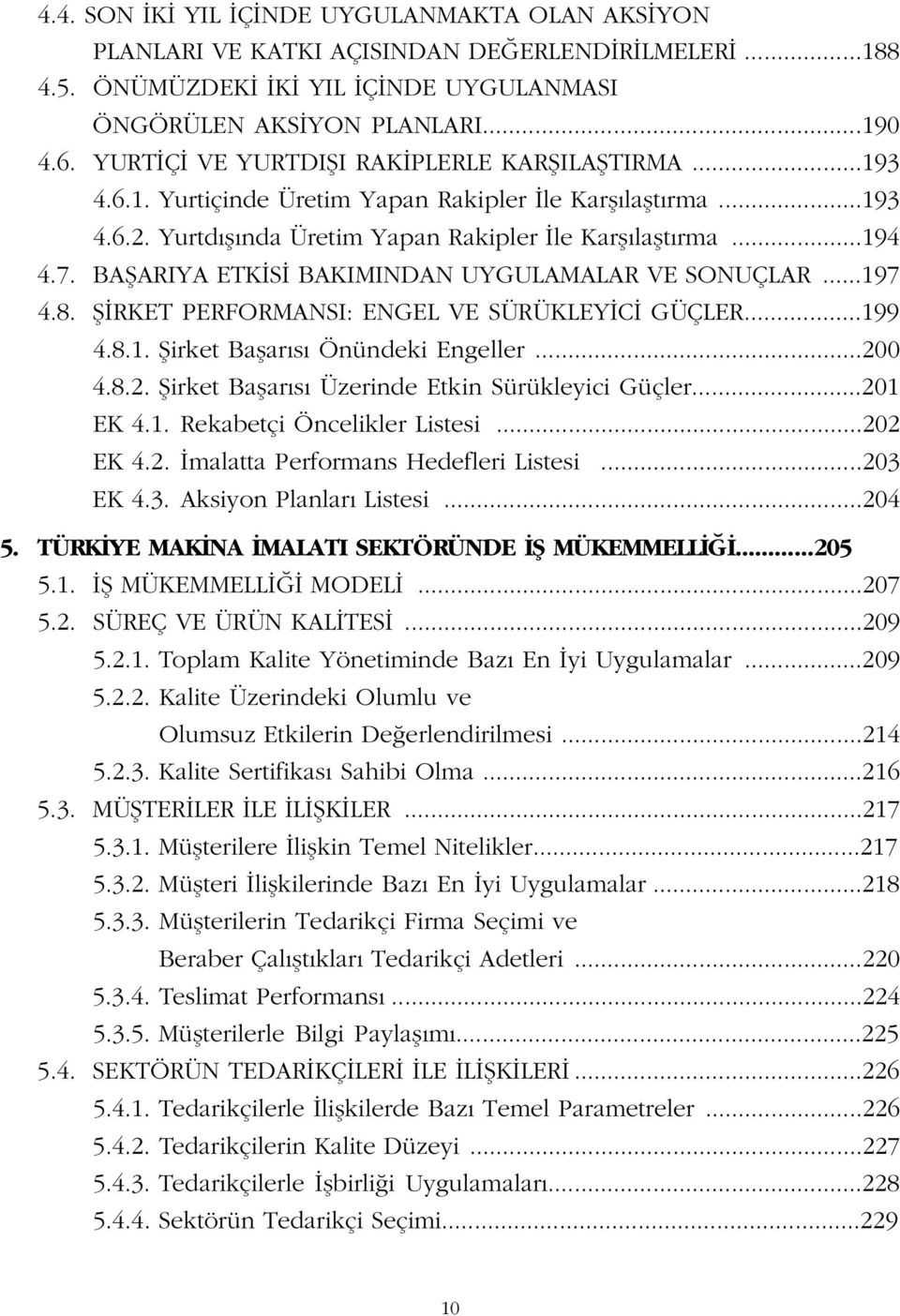 BAfiARIYA ETK S BAKIMINDAN UYGULAMALAR VE SONUÇLAR...197 4.8. fi RKET PERFORMANSI: ENGEL VE SÜRÜKLEY C GÜÇLER...199 4.8.1. fiirket Baflar s Önündeki Engeller...20