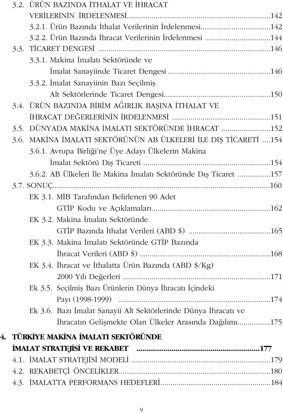 ..151 3.5. DÜNYADA MAK NA MALATI SEKTÖRÜNDE HRACAT...152 3.6. MAK NA MALATI SEKTÖRÜNÜN AB ÜLKELER LE DIfi T CARET...154 3.6.1. Avrupa Birli i ne Üye Aday Ülkelerin Makina malat Sektörü D fl Ticareti.