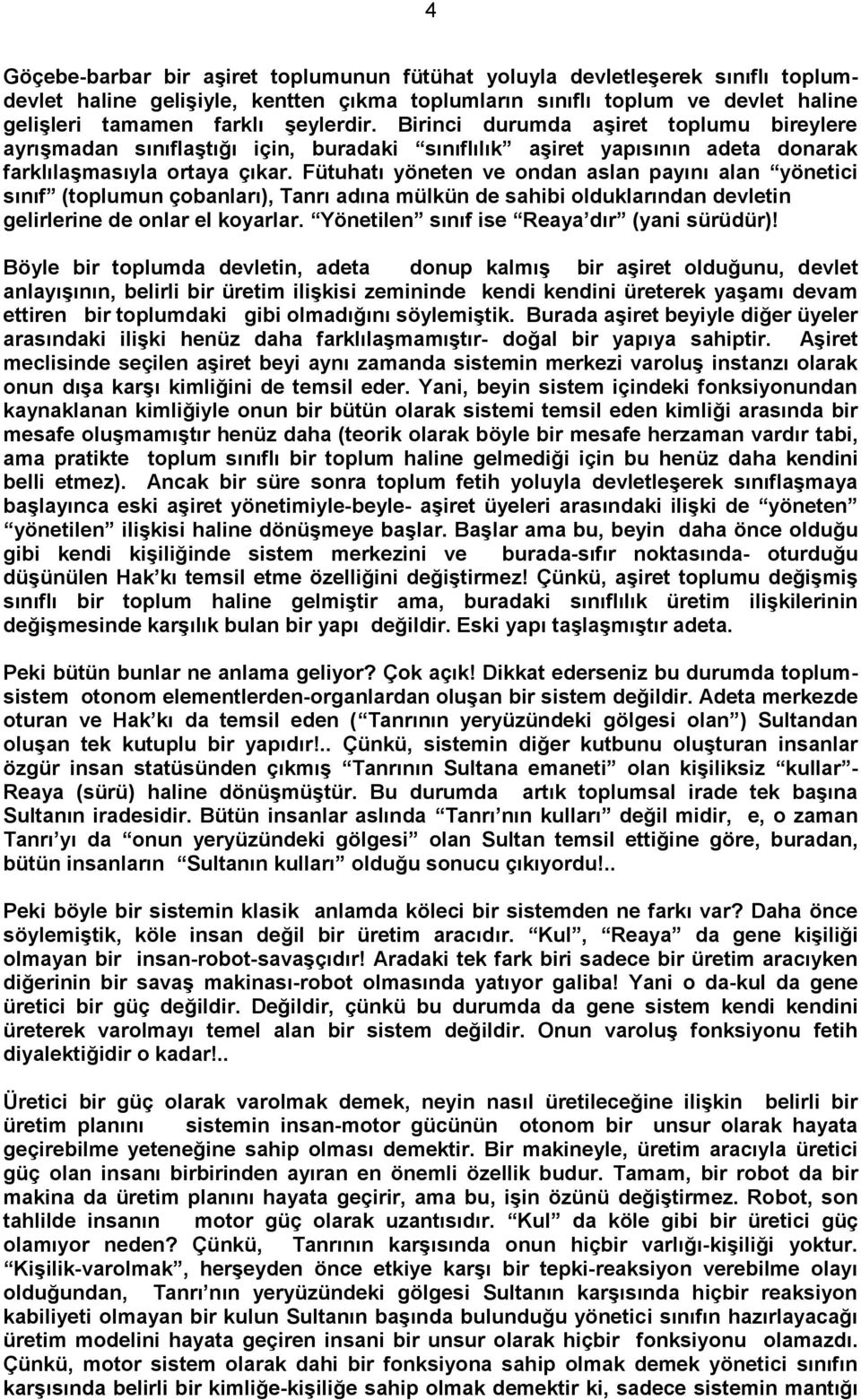 Fütuhatı yöneten ve ondan aslan payını alan yönetici sınıf (toplumun çobanları), Tanrı adına mülkün de sahibi olduklarından devletin gelirlerine de onlar el koyarlar.