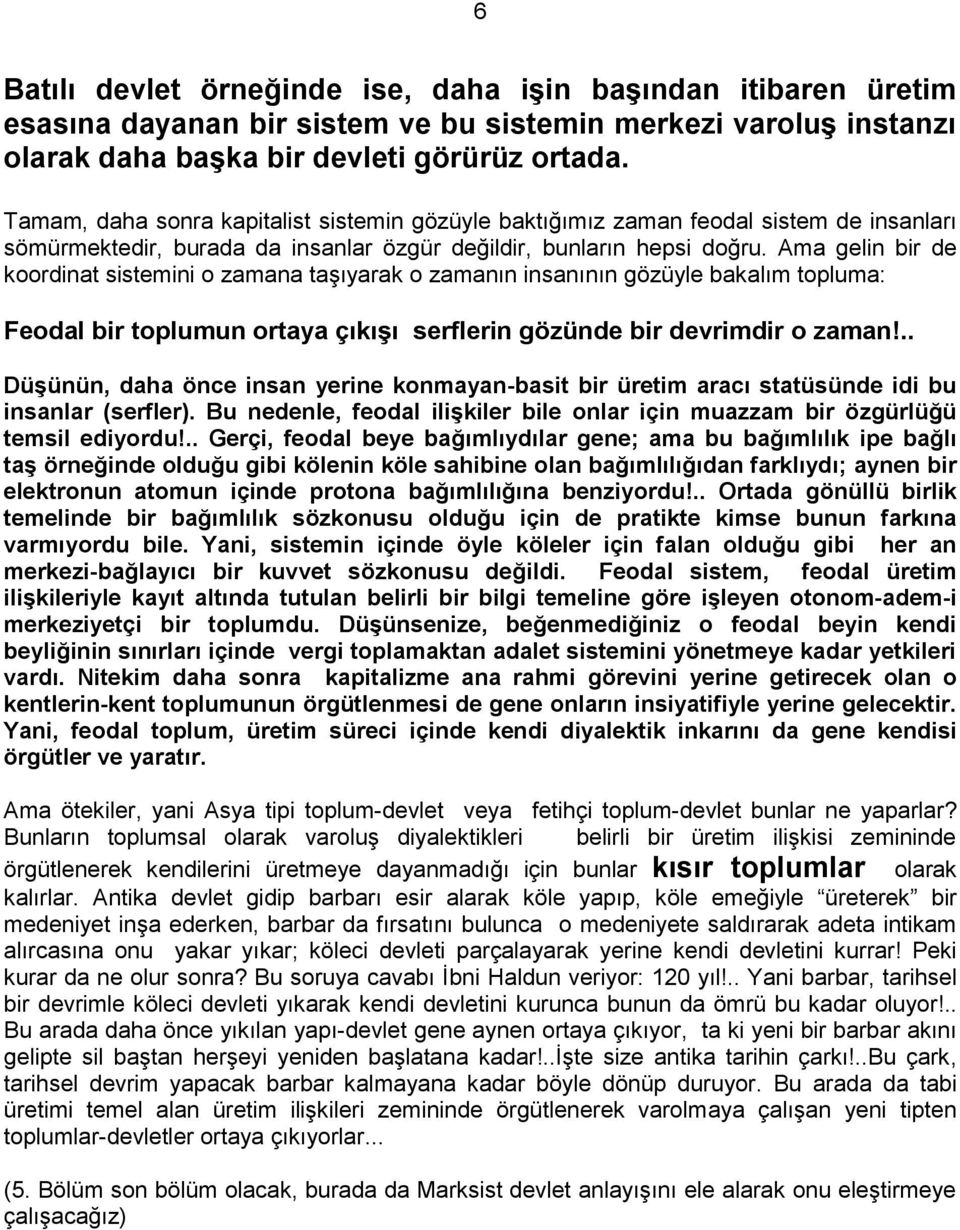 Ama gelin bir de koordinat sistemini o zamana taşıyarak o zamanın insanının gözüyle bakalım topluma: Feodal bir toplumun ortaya çıkıģı serflerin gözünde bir devrimdir o zaman!