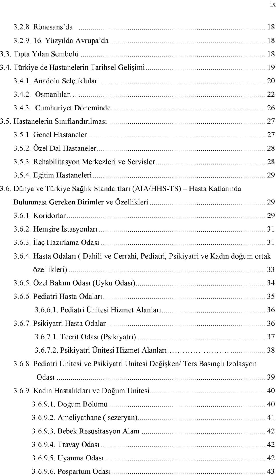 .. 29 3.6. Dünya ve Türkiye Sağlık Standartları (AIA/HHS-TS) Hasta Katlarında Bulunması Gereken Birimler ve Özellikleri... 29 3.6.1. Koridorlar... 29 3.6.2. Hemşire İstasyonları... 31 3.6.3. İlaç Hazırlama Odası.