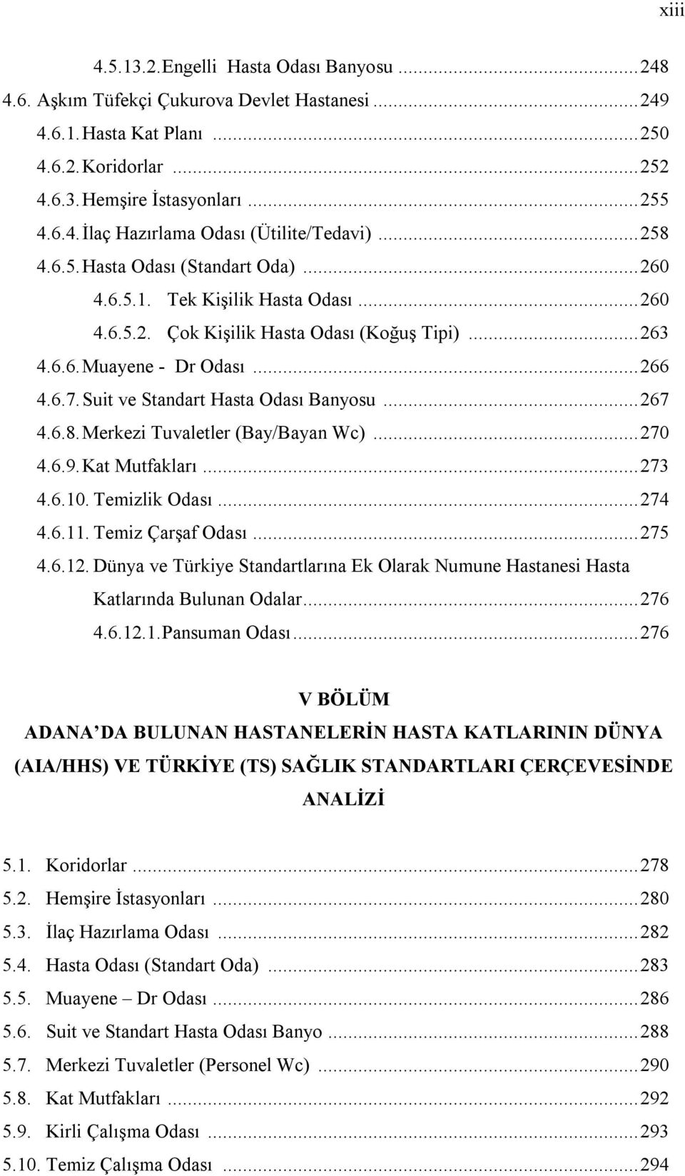 Suit ve Standart Hasta Odası Banyosu... 267 4.6.8. Merkezi Tuvaletler (Bay/Bayan Wc)... 270 4.6.9. Kat Mutfakları... 273 4.6.10. Temizlik Odası... 274 4.6.11. Temiz Çarşaf Odası... 275 4.6.12.