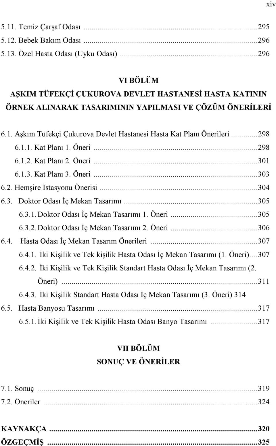 .. 298 6.1.1. Kat Planı 1. Öneri... 298 6.1.2. Kat Planı 2. Öneri... 301 6.1.3. Kat Planı 3. Öneri... 303 6.2. Hemşire İstasyonu Önerisi... 304 6.3. Doktor Odası İç Mekan Tasarımı... 305 6.3.1. Doktor Odası İç Mekan Tasarımı 1.