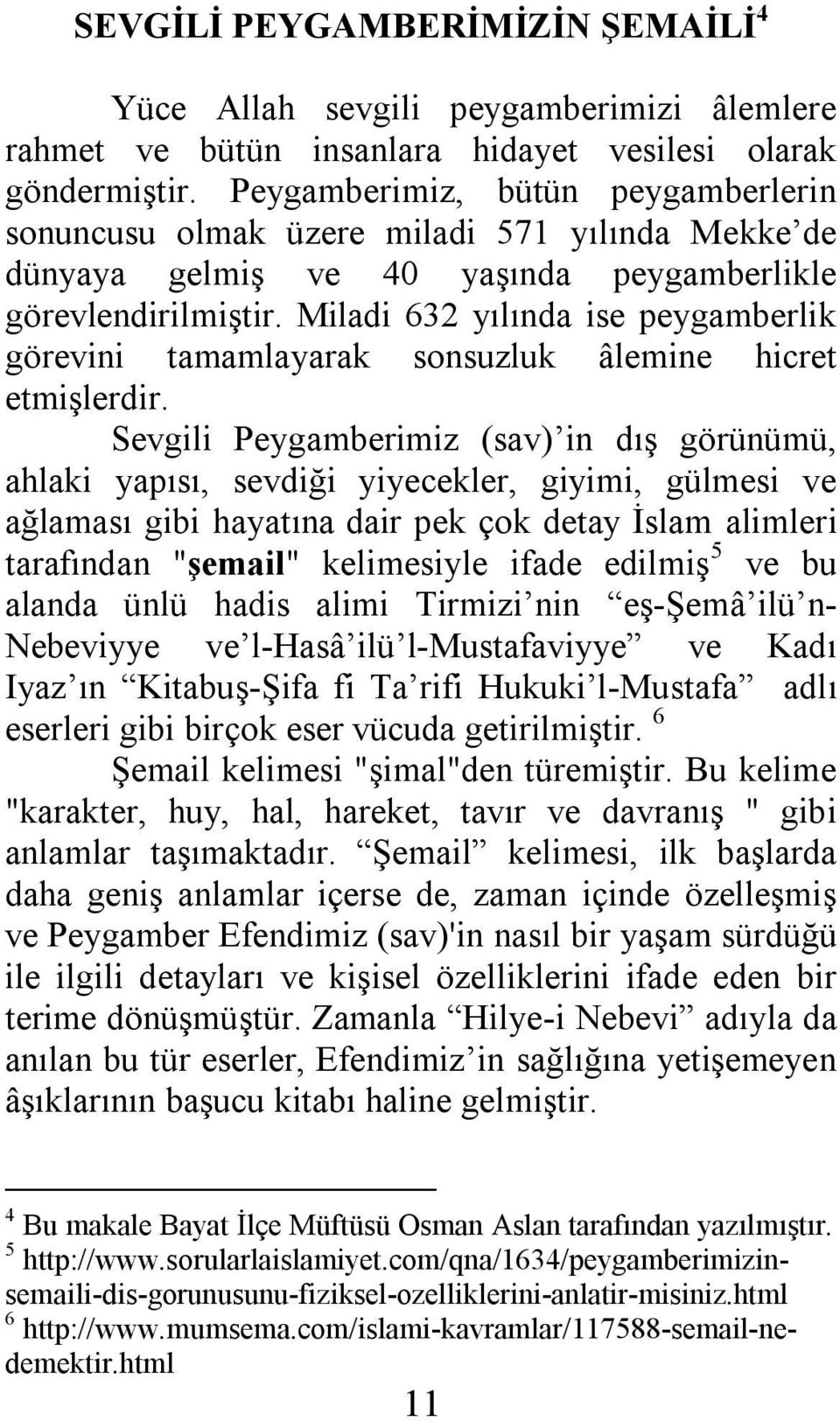 Miladi 632 yılında ise peygamberlik görevini tamamlayarak sonsuzluk âlemine hicret etmişlerdir.