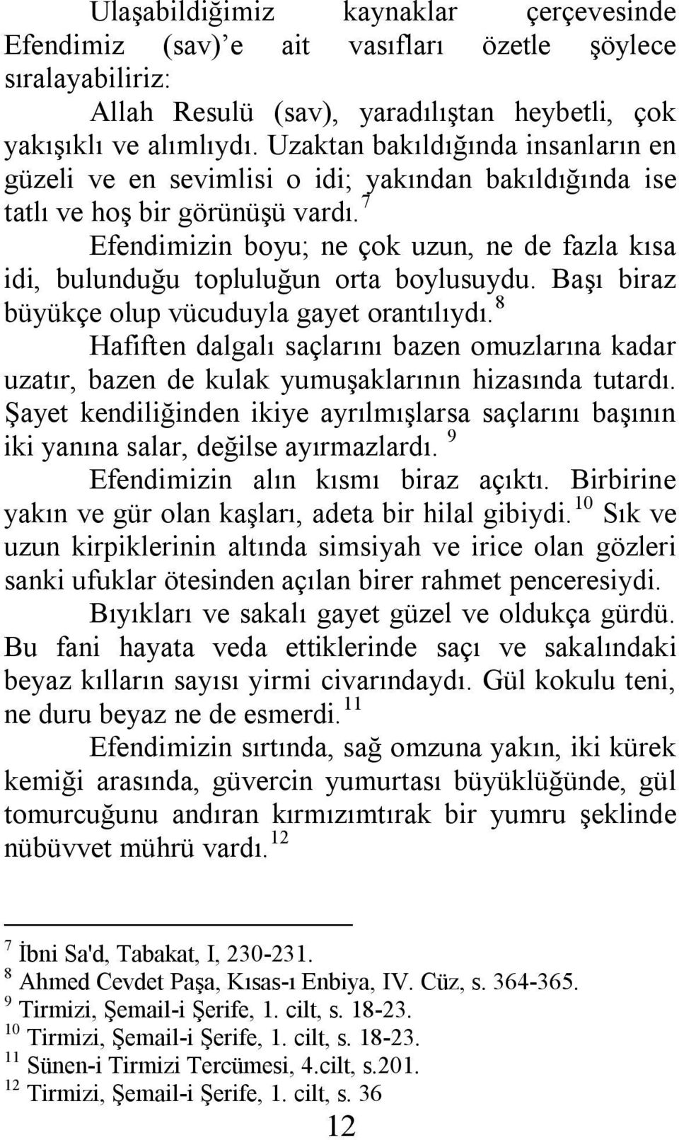 7 Efendimizin boyu; ne çok uzun, ne de fazla kısa idi, bulunduğu topluluğun orta boylusuydu. Başı biraz büyükçe olup vücuduyla gayet orantılıydı.