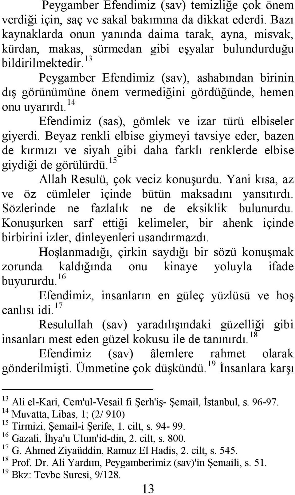 13 Peygamber Efendimiz (sav), ashabından birinin dış görünümüne önem vermediğini gördüğünde, hemen onu uyarırdı. 14 Efendimiz (sas), gömlek ve izar türü elbiseler giyerdi.