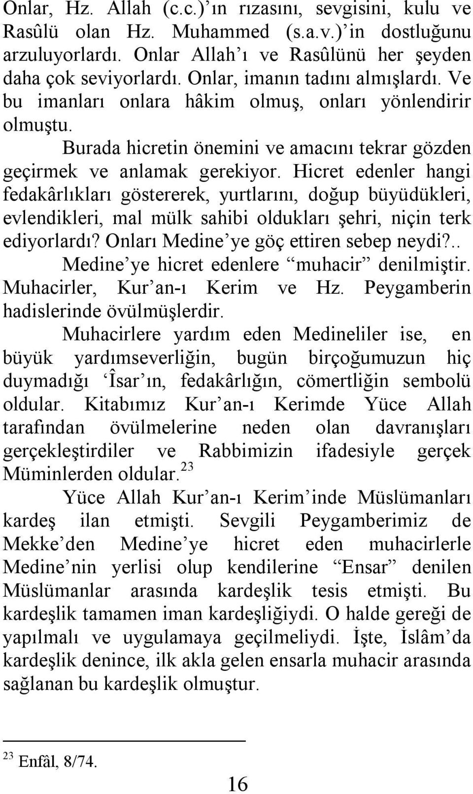 Hicret edenler hangi fedakârlıkları göstererek, yurtlarını, doğup büyüdükleri, evlendikleri, mal mülk sahibi oldukları şehri, niçin terk ediyorlardı? Onları Medine ye göç ettiren sebep neydi?