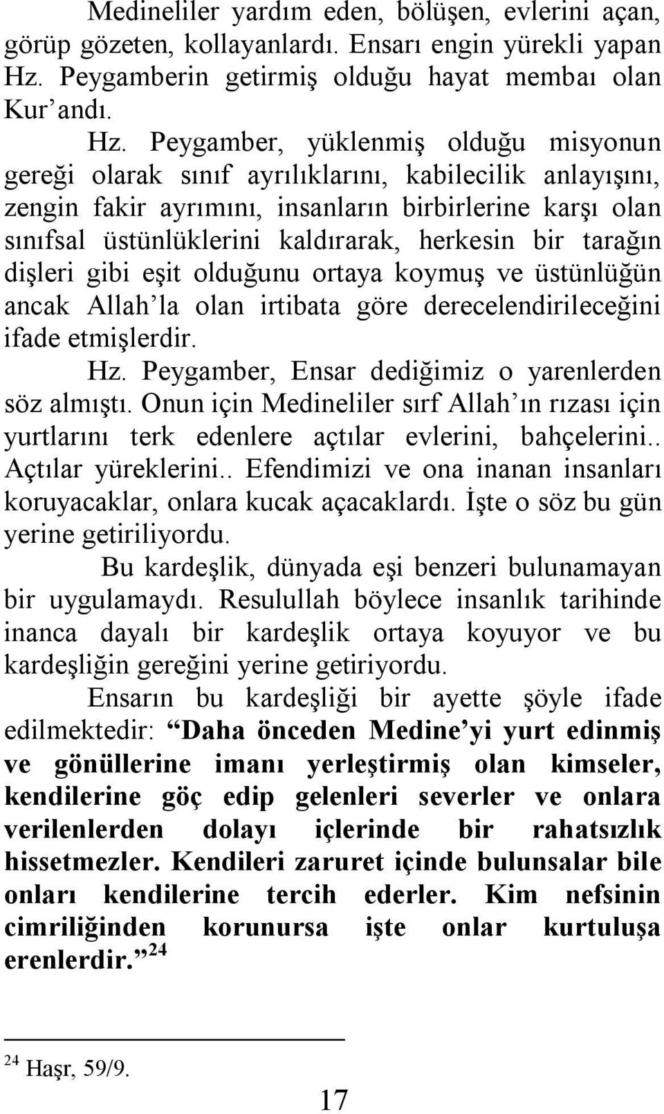 Peygamber, yüklenmiş olduğu misyonun gereği olarak sınıf ayrılıklarını, kabilecilik anlayışını, zengin fakir ayrımını, insanların birbirlerine karşı olan sınıfsal üstünlüklerini kaldırarak, herkesin