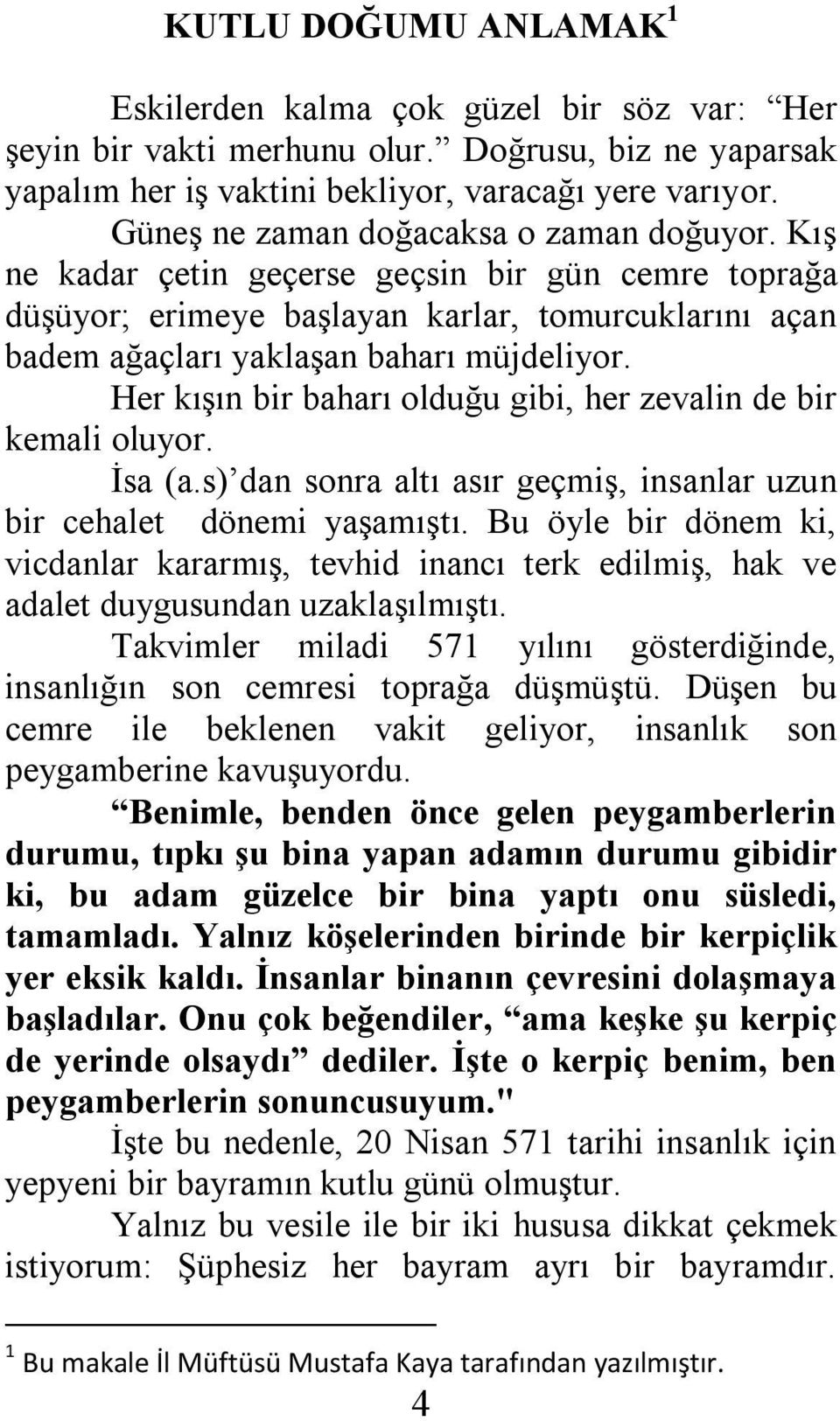 Her kışın bir baharı olduğu gibi, her zevalin de bir kemali oluyor. İsa (a.s) dan sonra altı asır geçmiş, insanlar uzun bir cehalet dönemi yaşamıştı.