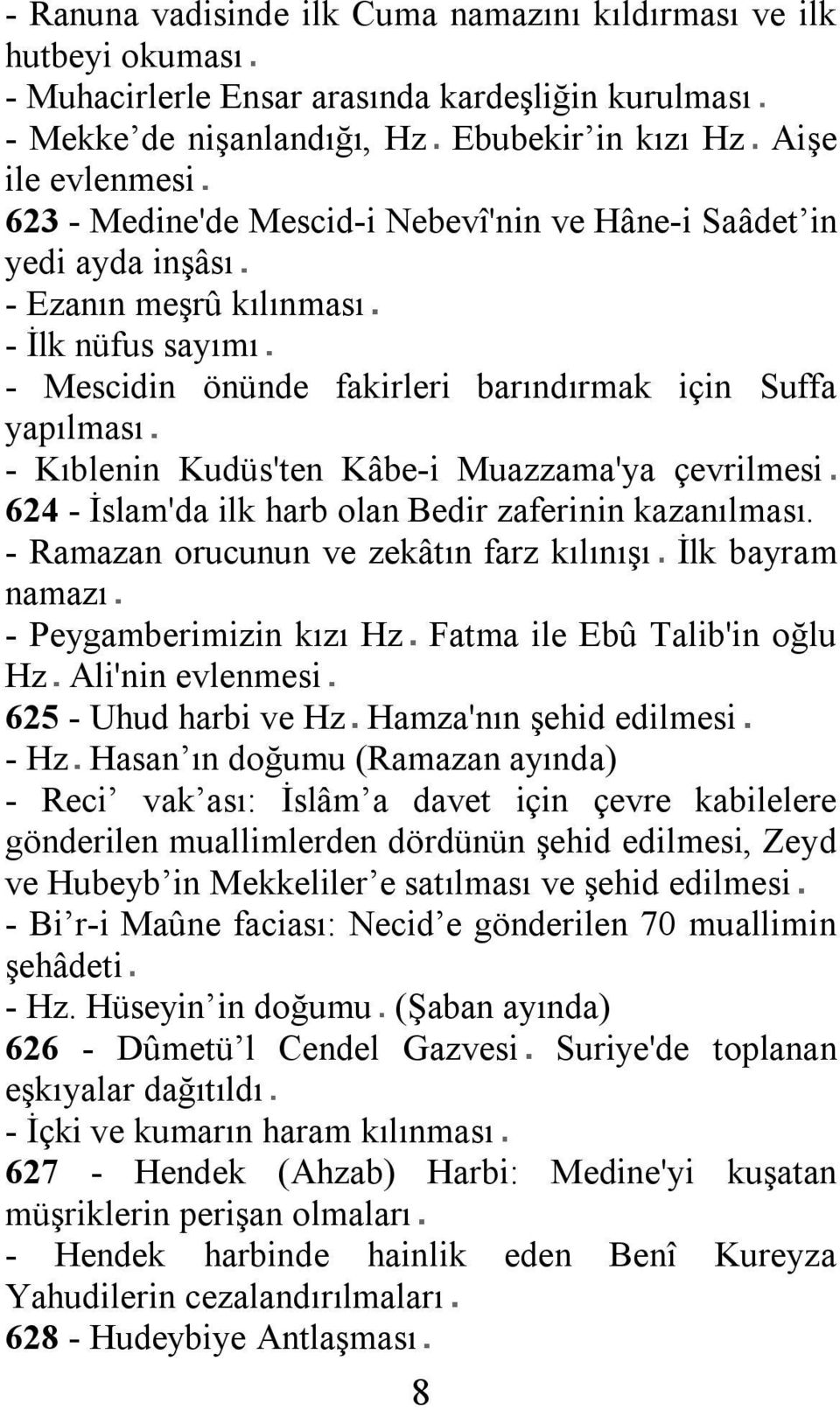 Muazzama'ya çevrilmesi 624 - İslam'da ilk harb olan Bedir zaferinin kazanılması.