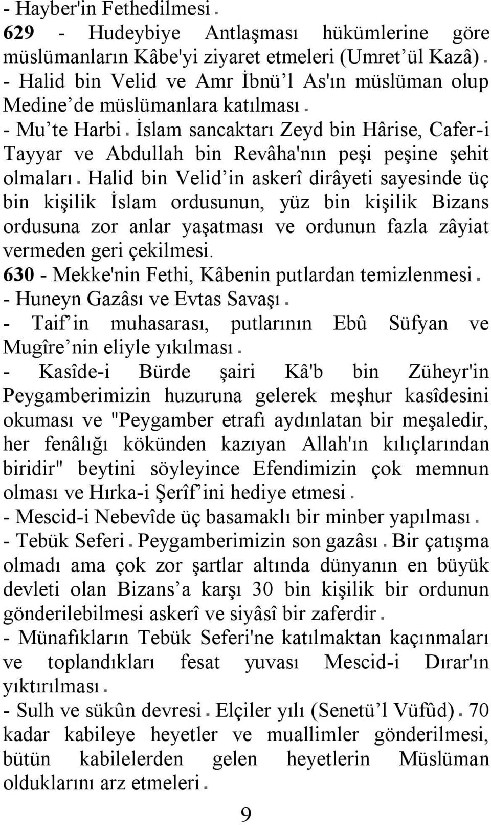 ordusunun, yüz bin kişilik Bizans ordusuna zor anlar yaşatması ve ordunun fazla zâyiat vermeden geri çekilmesi.