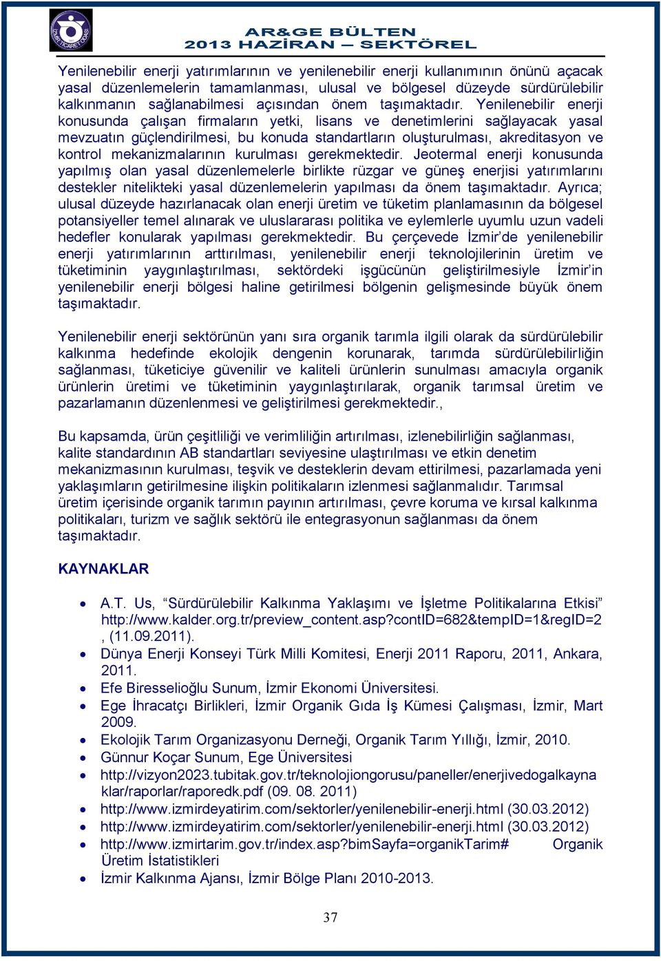 Yenilenebilir enerji konusunda çalışan firmaların yetki, lisans ve denetimlerini sağlayacak yasal mevzuatın güçlendirilmesi, bu konuda standartların oluşturulması, akreditasyon ve kontrol