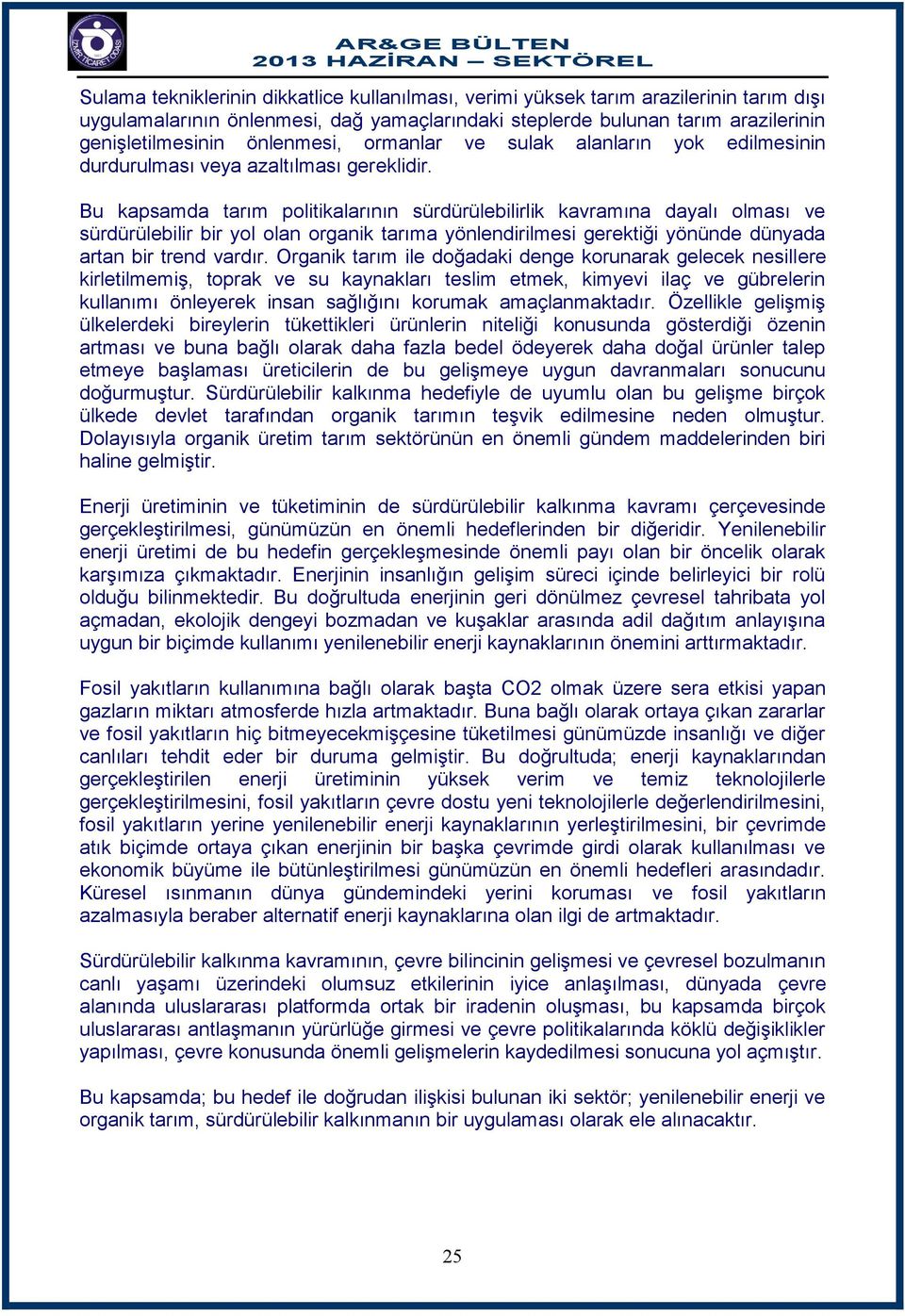 Bu kapsamda tarım politikalarının sürdürülebilirlik kavramına dayalı olması ve sürdürülebilir bir yol olan organik tarıma yönlendirilmesi gerektiği yönünde dünyada artan bir trend vardır.