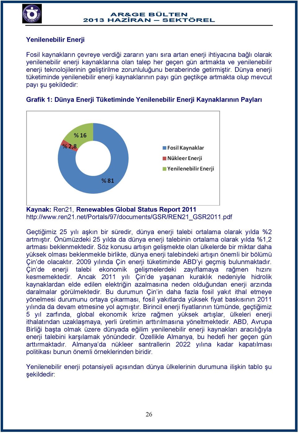 Dünya enerji tüketiminde yenilenebilir enerji kaynaklarının payı gün geçtikçe artmakta olup mevcut payı şu şekildedir: Grafik 1: Dünya Enerji Tüketiminde Yenilenebilir Enerji Kaynaklarının Payları