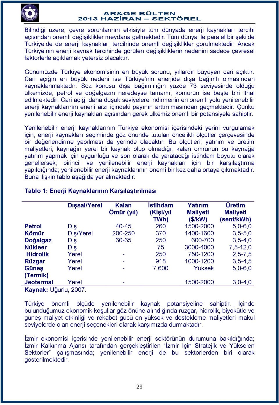 Ancak Türkiye nin enerji kaynak tercihinde görülen değişikliklerin nedenini sadece çevresel faktörlerle açıklamak yetersiz olacaktır.