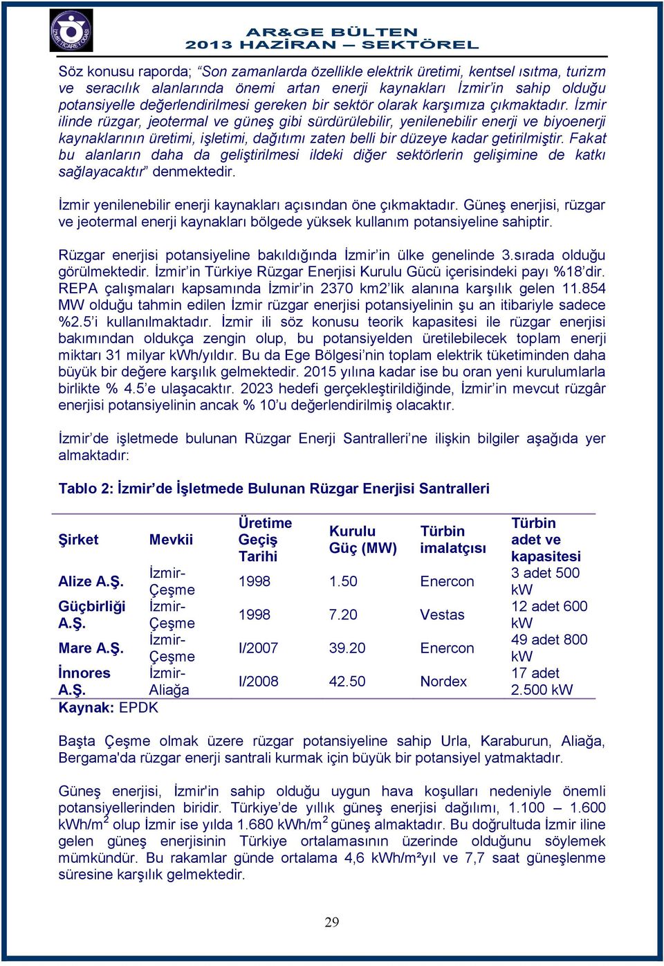 İzmir ilinde rüzgar, jeotermal ve güneş gibi sürdürülebilir, yenilenebilir enerji ve biyoenerji kaynaklarının üretimi, işletimi, dağıtımı zaten belli bir düzeye kadar getirilmiştir.