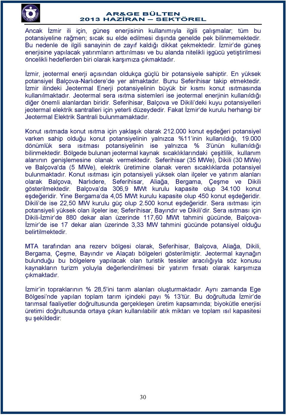 İzmir de güneş enerjisine yapılacak yatırımların arttırılması ve bu alanda nitelikli işgücü yetiştirilmesi öncelikli hedeflerden biri olarak karşımıza çıkmaktadır.