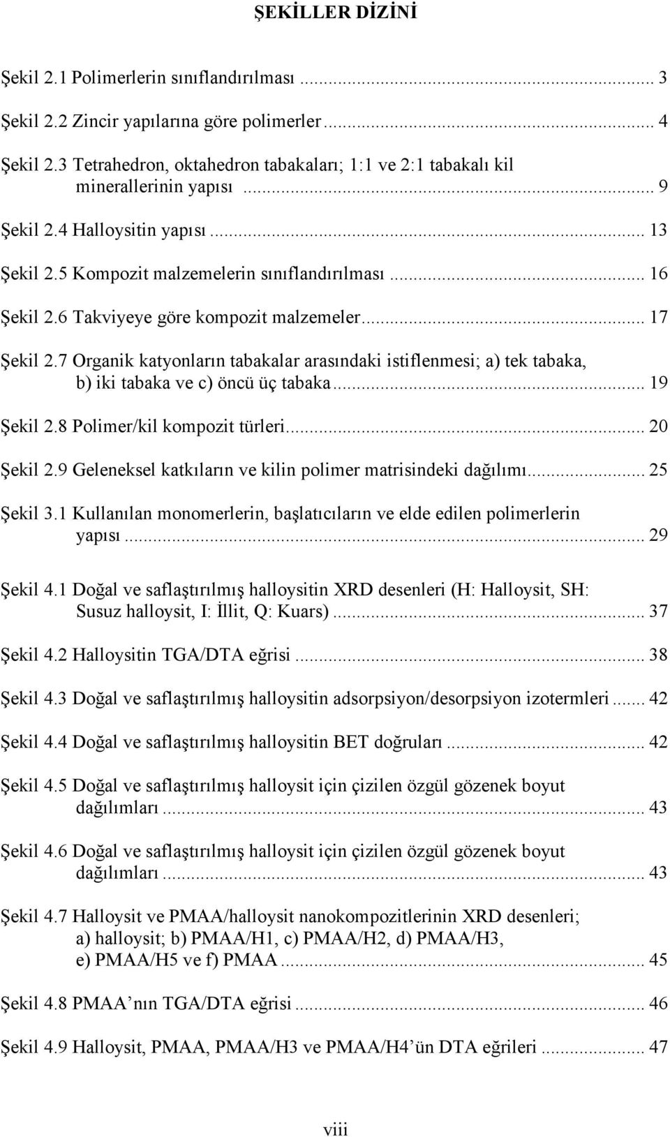 6 Takviyeye göre kompozit malzemeler... 17 Şekil 2.7 Organik katyonların tabakalar arasındaki istiflenmesi; a) tek tabaka, b) iki tabaka ve c) öncü üç tabaka... 19 Şekil 2.