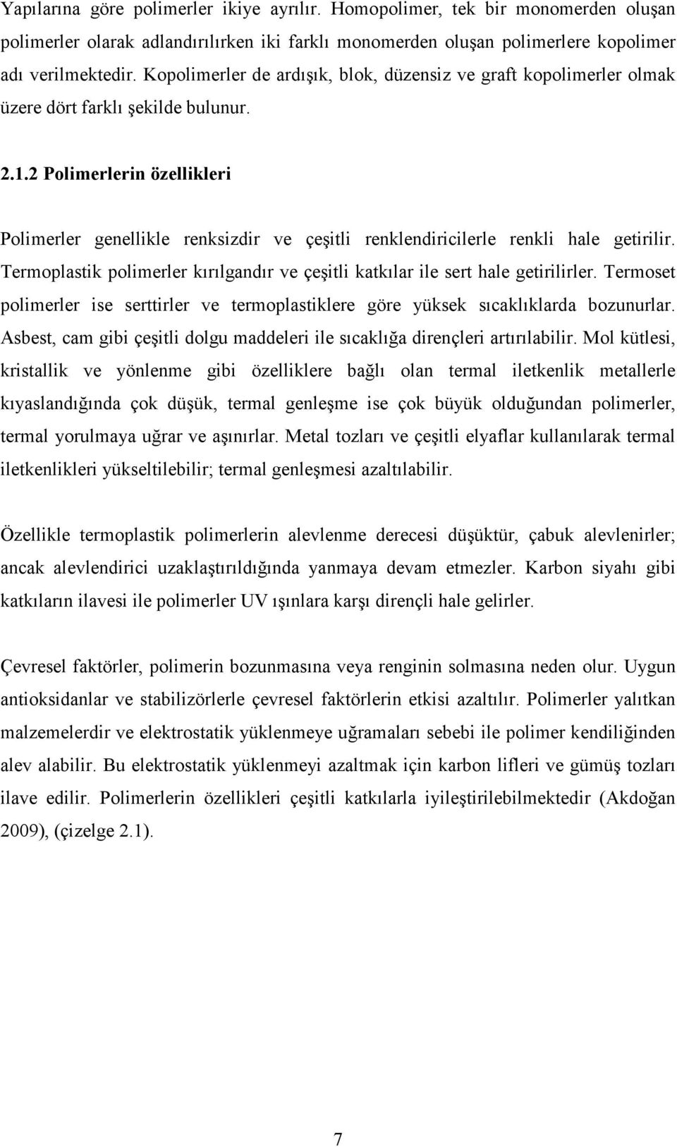 2 Polimerlerin özellikleri Polimerler genellikle renksizdir ve çeşitli renklendiricilerle renkli hale getirilir. Termoplastik polimerler kırılgandır ve çeşitli katkılar ile sert hale getirilirler.